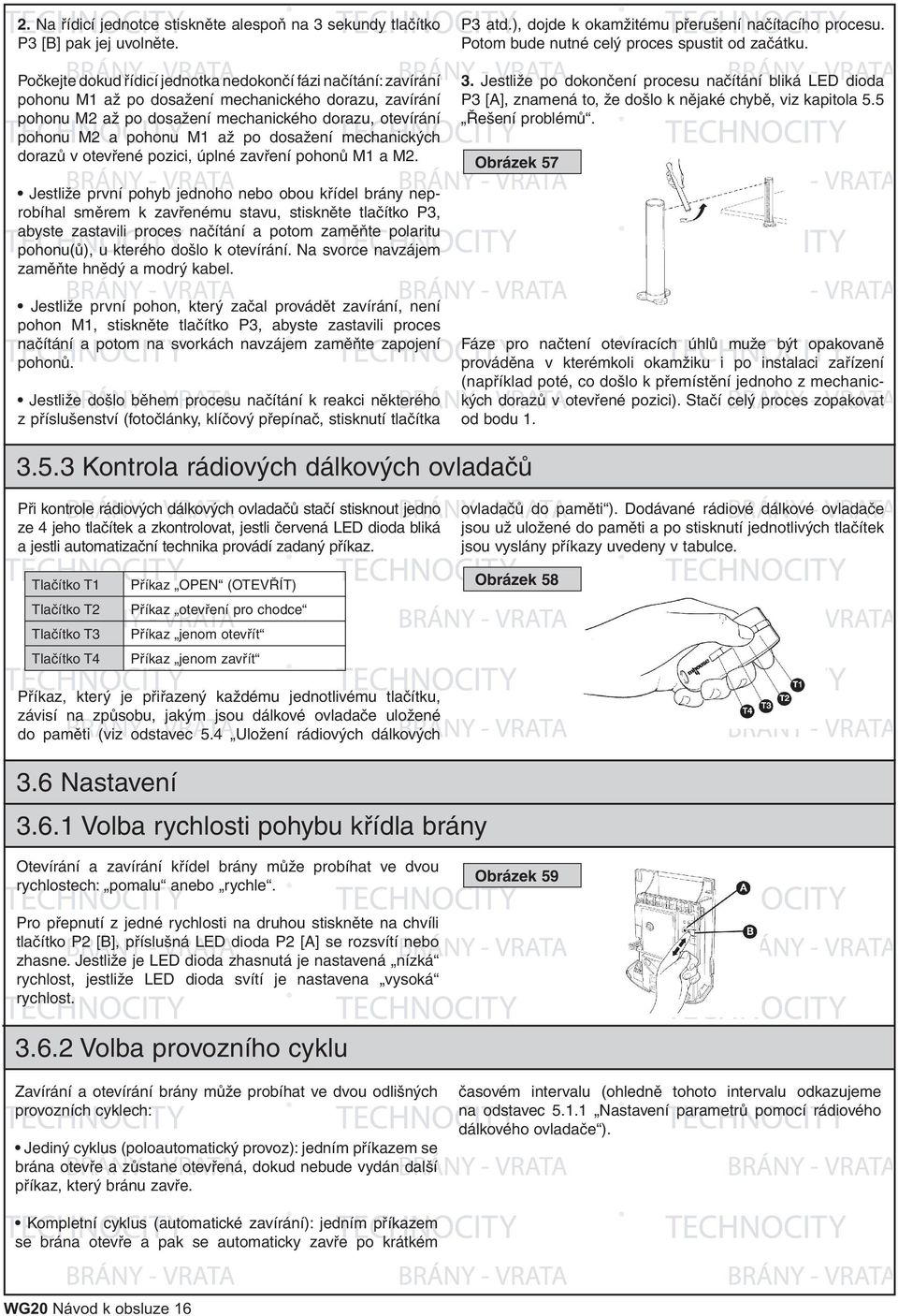 až po dosažení mechanických dorazů v otevřené pozici, úplné zavření pohonů M1 a M2. P3 atd.), dojde k okamžitému přerušení načítacího procesu. Potom bude nutné celý proces spustit od začátku. 3.