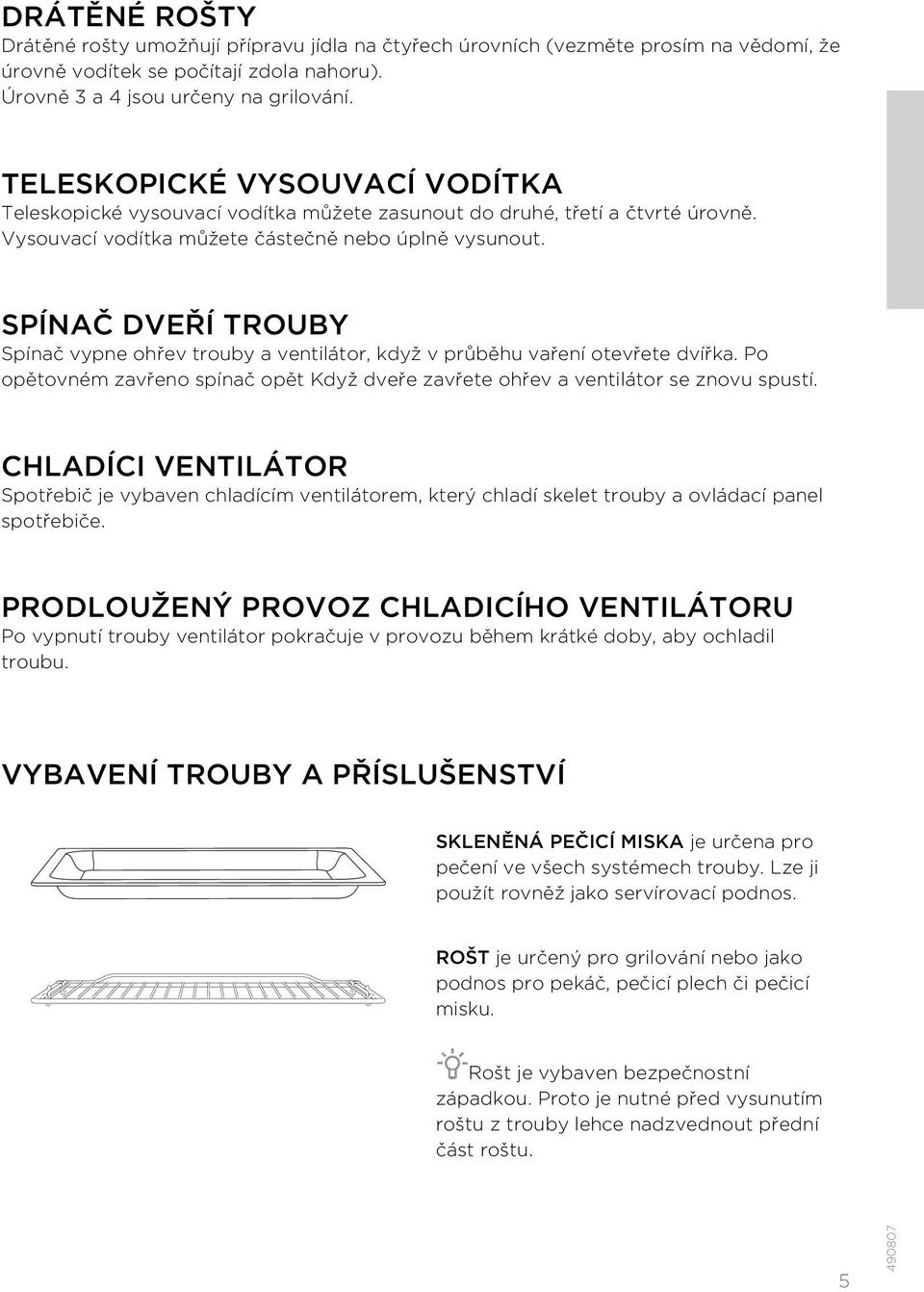 SPÍNAČ DVEŘÍ TROUBY Spínač vypne ohřev trouby a ventilátor, když v průběhu vaření otevřete dvířka. Po opětovném zavřeno spínač opět Když dveře zavřete ohřev a ventilátor se znovu spustí.