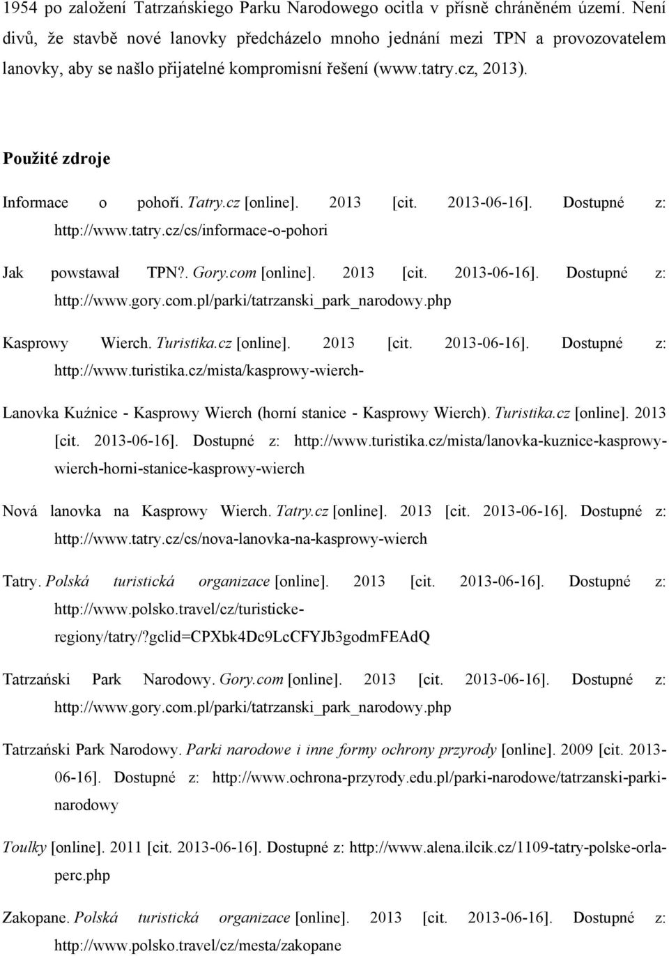 Tatry.cz [online]. 2013 [cit. 2013-06-16]. Dostupné z: http://www.tatry.cz/cs/informace-o-pohori Jak powstawał TPN?. Gory.com [online]. 2013 [cit. 2013-06-16]. Dostupné z: http://www.gory.com.pl/parki/tatrzanski_park_narodowy.