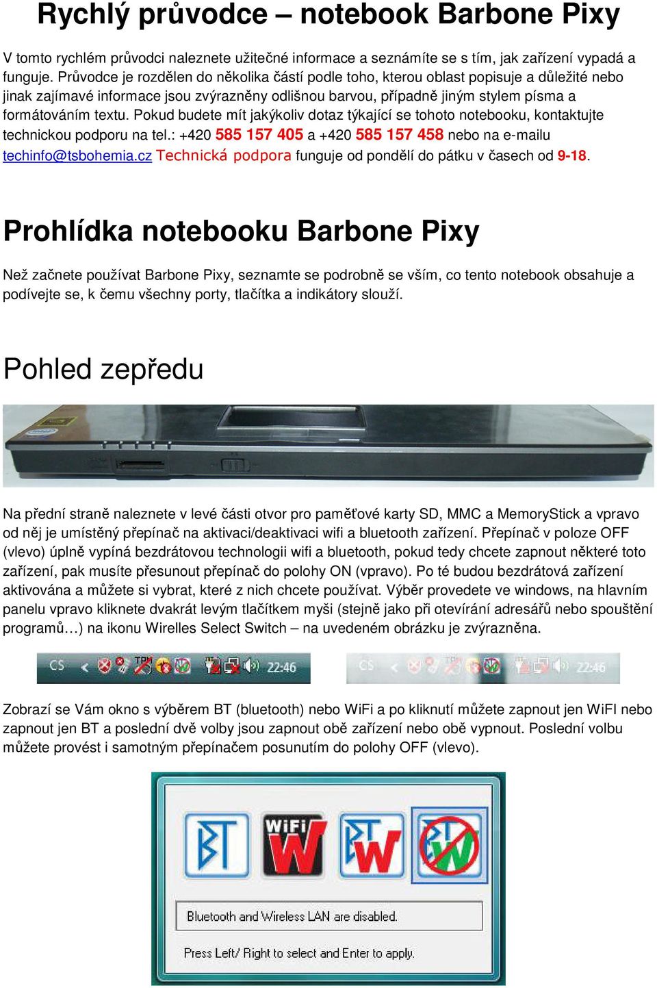 Pokud budete mít jakýkoliv dotaz týkající se tohoto notebooku, kontaktujte technickou podporu na tel.: +420 585 157 405 a +420 585 157 458 nebo na e-mailu techinfo@tsbohemia.