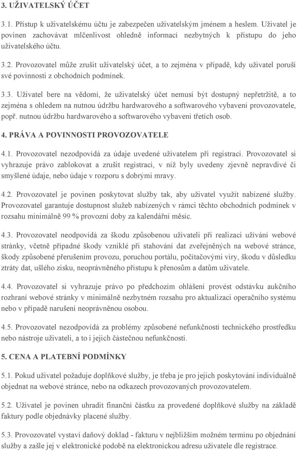 Provozovatel může zrušit uživatelský účet, a to zejména v případě, kdy uživatel poruší své povinnosti z obchodních podmínek. 3.