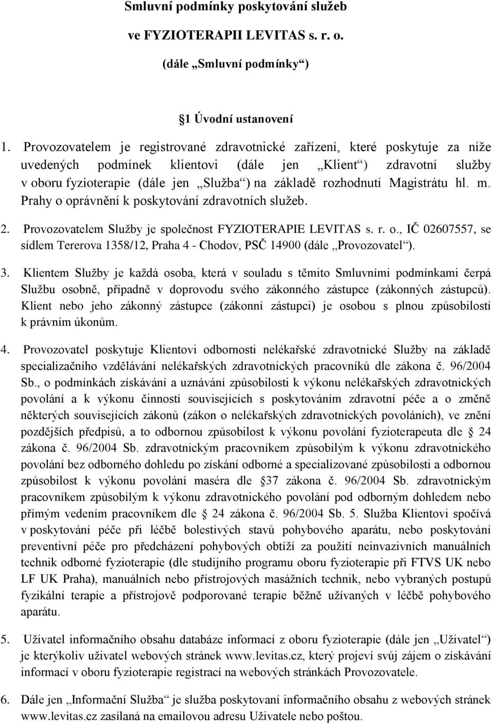 rozhodnutí Magistrátu hl. m. Prahy o oprávnění k poskytování zdravotních služeb. 2. Provozovatelem Služby je společnost FYZIOTERAPIE LEVITAS s. r. o., IČ 02607557, se sídlem Tererova 1358/12, Praha 4 - Chodov, PSČ 14900 (dále Provozovatel ).