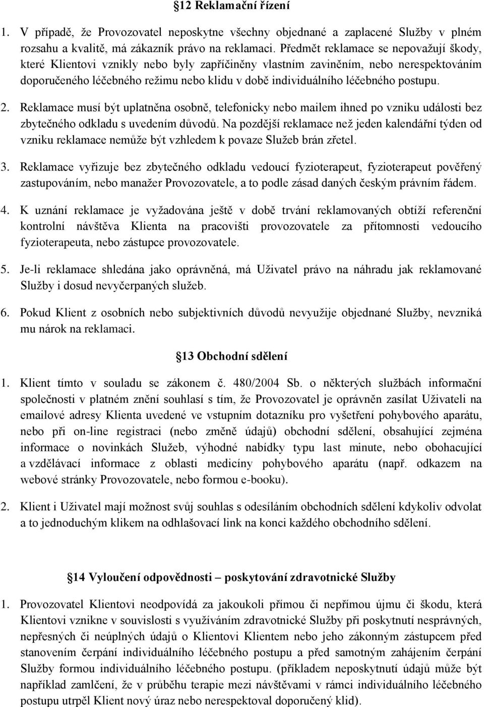 postupu. 2. Reklamace musí být uplatněna osobně, telefonicky nebo mailem ihned po vzniku události bez zbytečného odkladu s uvedením důvodů.