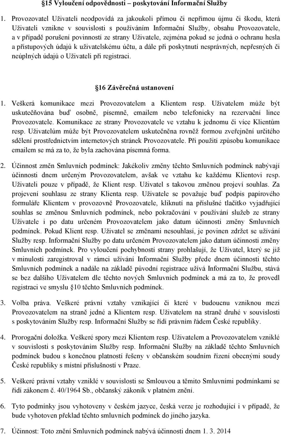 povinností ze strany Uživatele, zejména pokud se jedná o ochranu hesla a přístupových údajů k uživatelskému účtu, a dále při poskytnutí nesprávných, nepřesných či neúplných údajů o Uživateli při