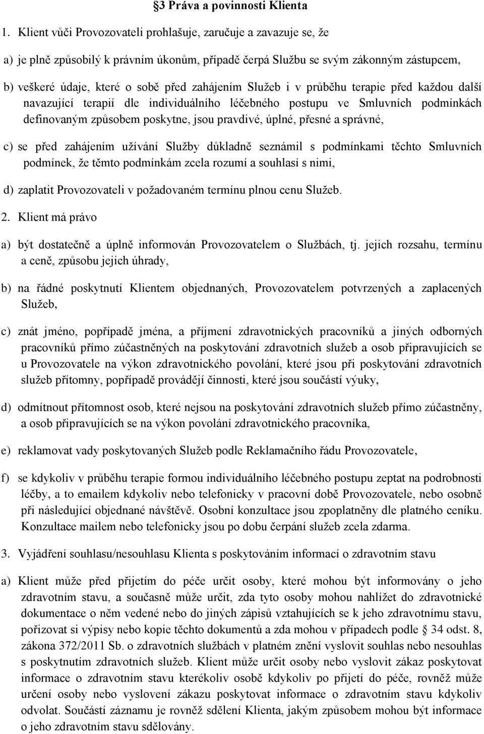 Služeb i v průběhu terapie před každou další navazující terapií dle individuálního léčebného postupu ve Smluvních podmínkách definovaným způsobem poskytne, jsou pravdivé, úplné, přesné a správné, c)