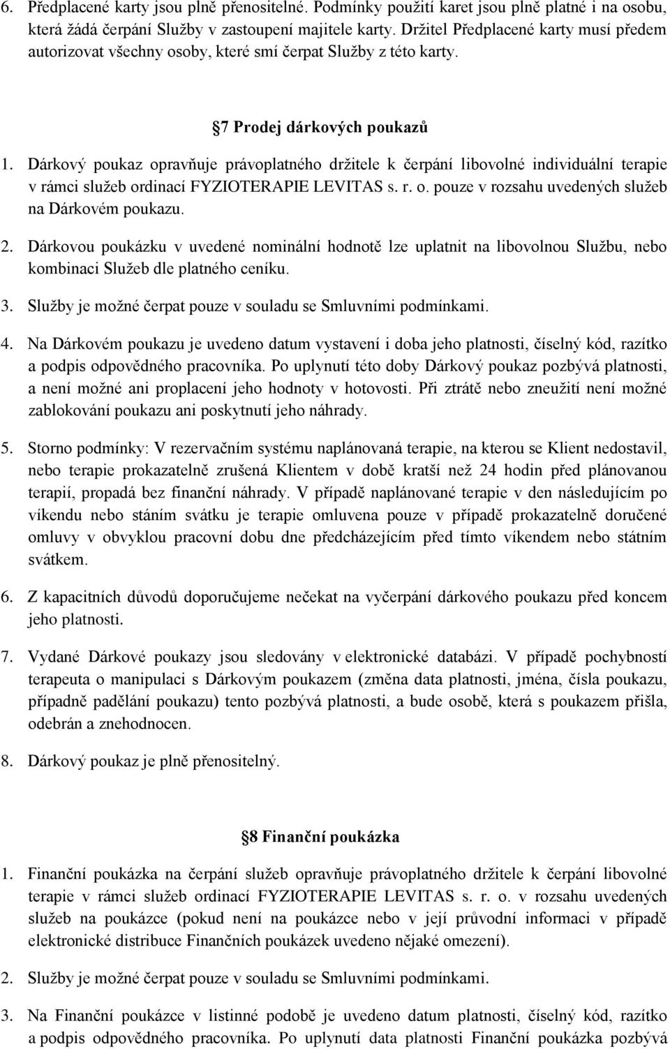 Dárkový poukaz opravňuje právoplatného držitele k čerpání libovolné individuální terapie v rámci služeb ordinací FYZIOTERAPIE LEVITAS s. r. o. pouze v rozsahu uvedených služeb na Dárkovém poukazu. 2.