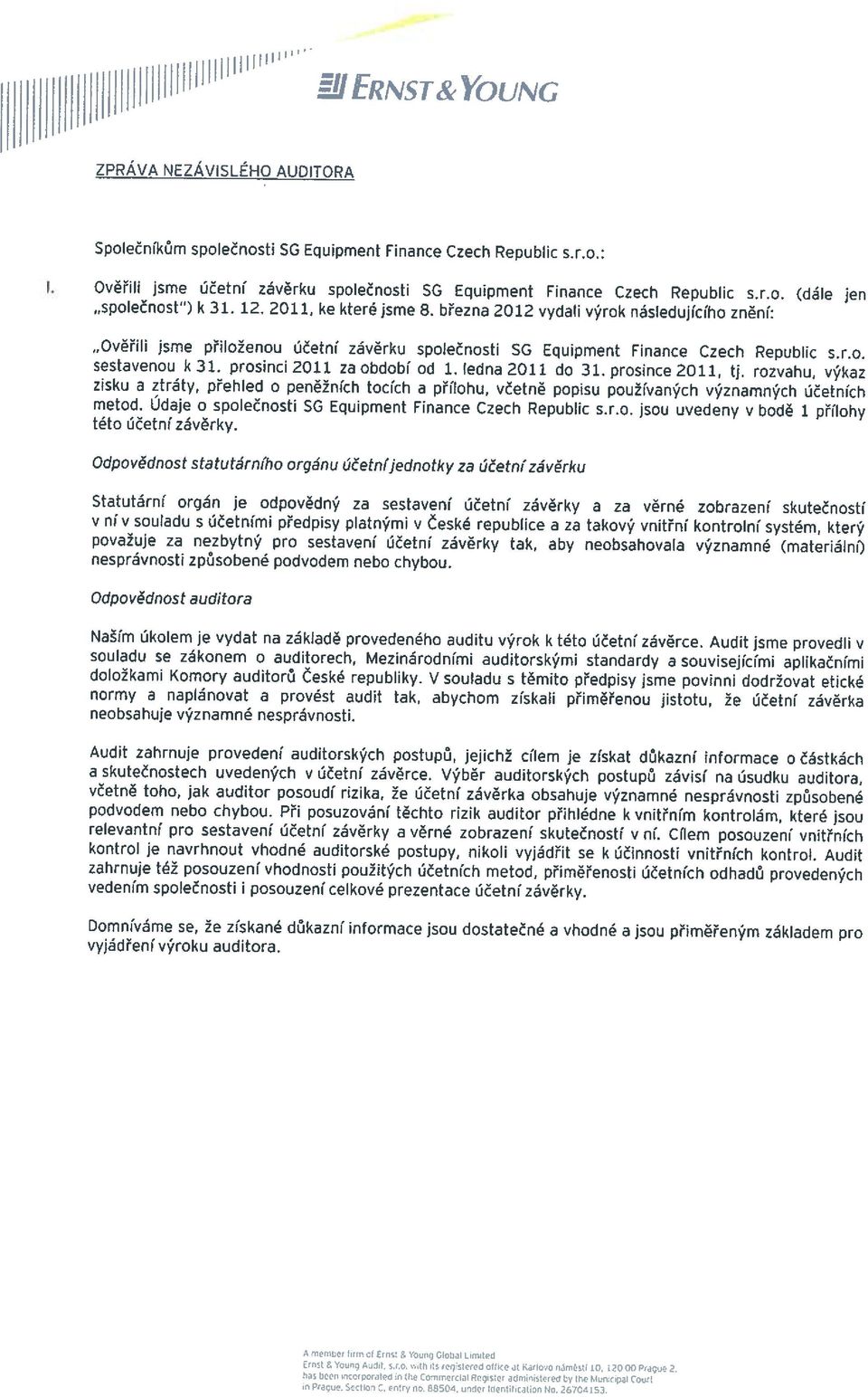 prosinci 2011 za období od 1. (edna 2011 do 31. prosince 2011, tj. rozvahu, výkaz zisku a ztráty, přehled o peněžních tocích a přílohu, včetně popisu používaných významných účetních metod.