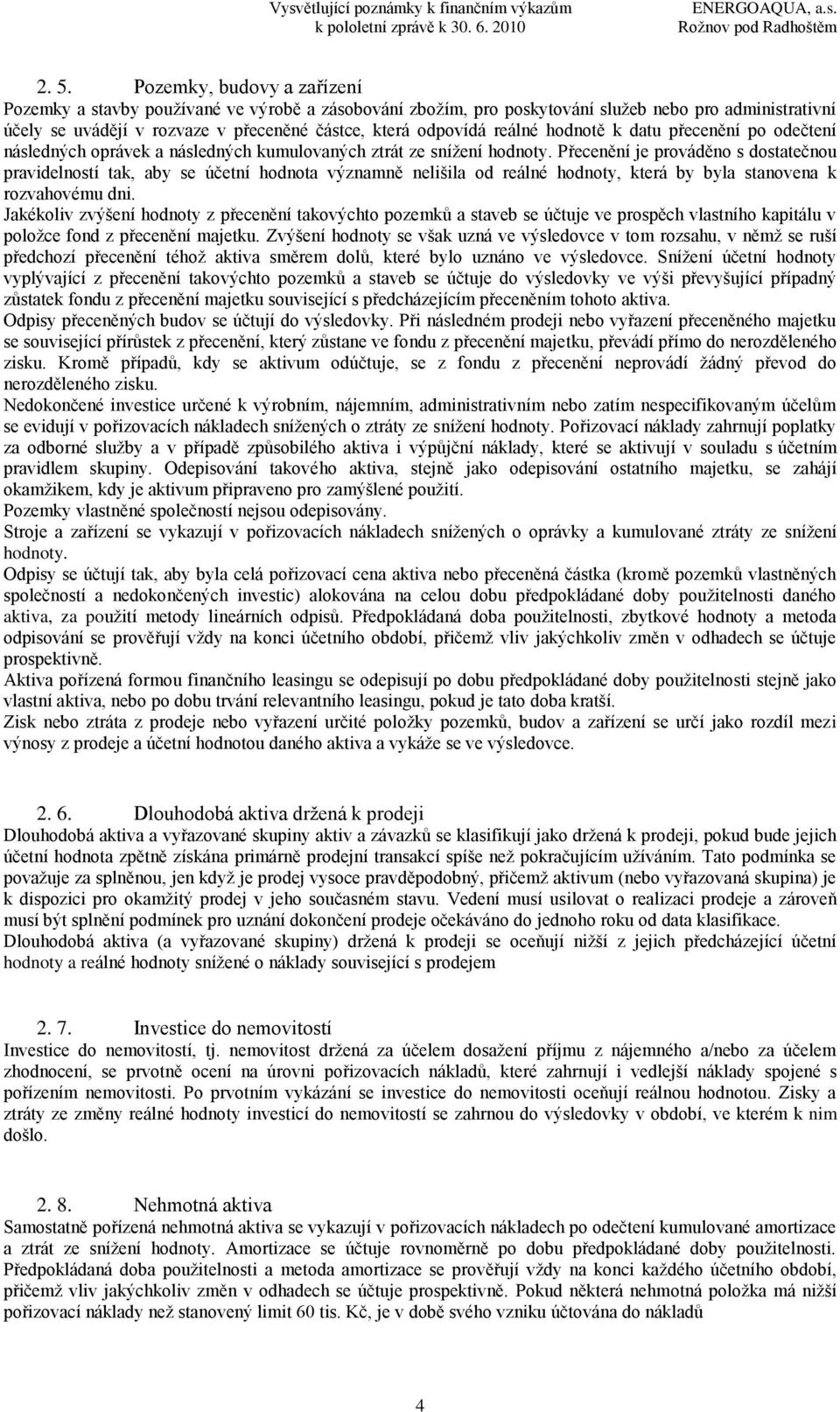 Přecenění je prováděno s dostatečnou pravidelností tak, aby se účetní hodnota významně nelišila od reálné hodnoty, která by byla stanovena k rozvahovému dni.