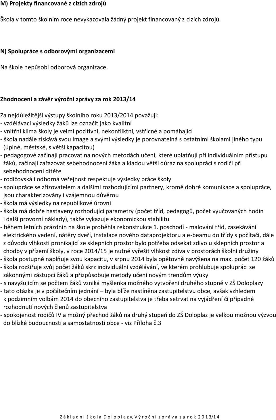 Zhodnocení a závěr výroční zprávy za rok 2013/14 Za nejdůležitější výstupy školního roku 2013/2014 považuji: - vzdělávací výsledky žáků lze označit jako kvalitní - vnitřní klima školy je velmi