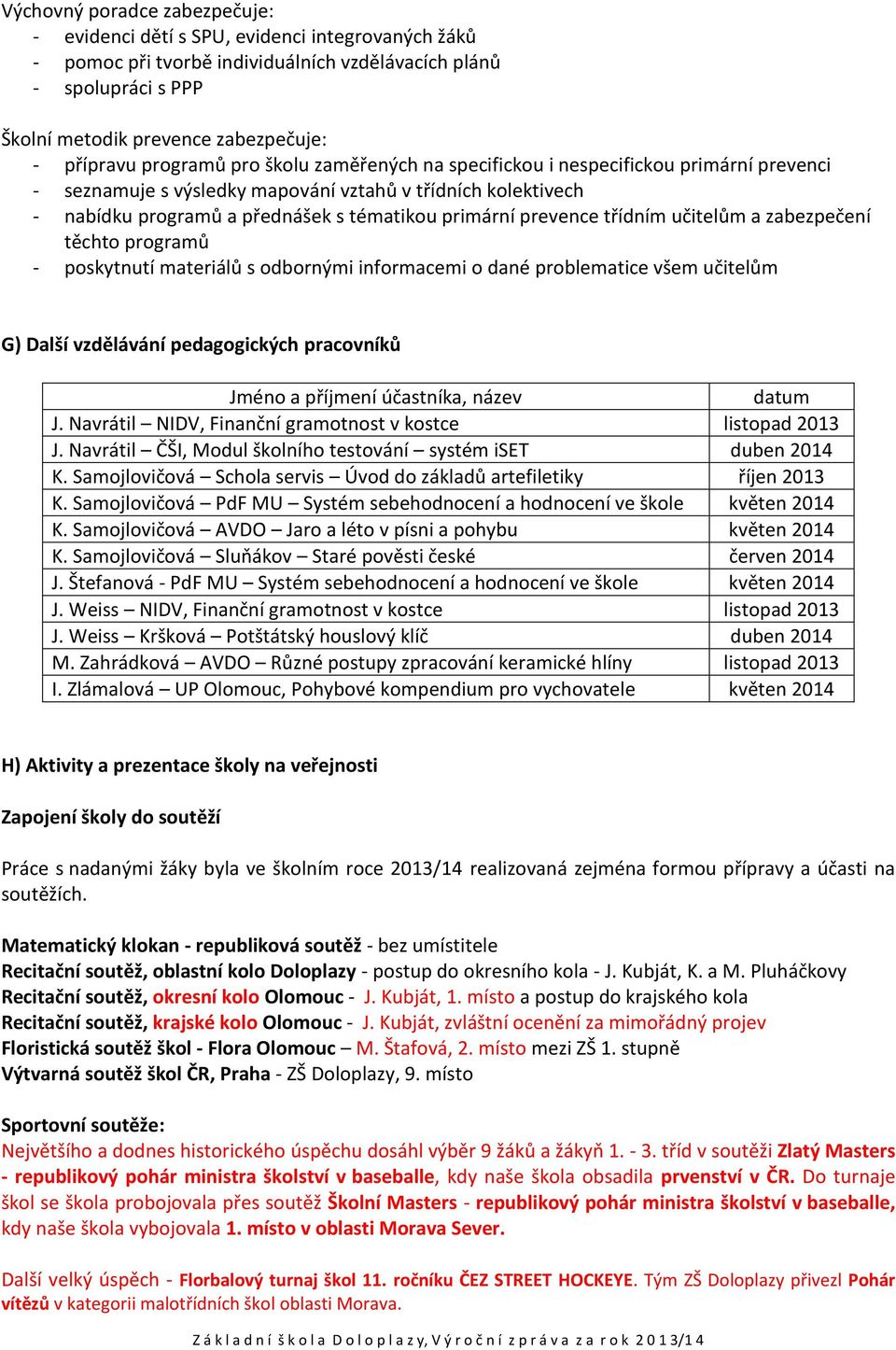 primární prevence třídním učitelům a zabezpečení těchto programů - poskytnutí materiálů s odbornými informacemi o dané problematice všem učitelům G) Další vzdělávání pedagogických pracovníků Jméno a