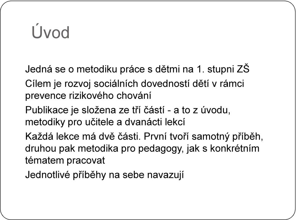 Publikace je složena ze tří částí - a to z úvodu, metodiky pro učitele a dvanácti lekcí Každá