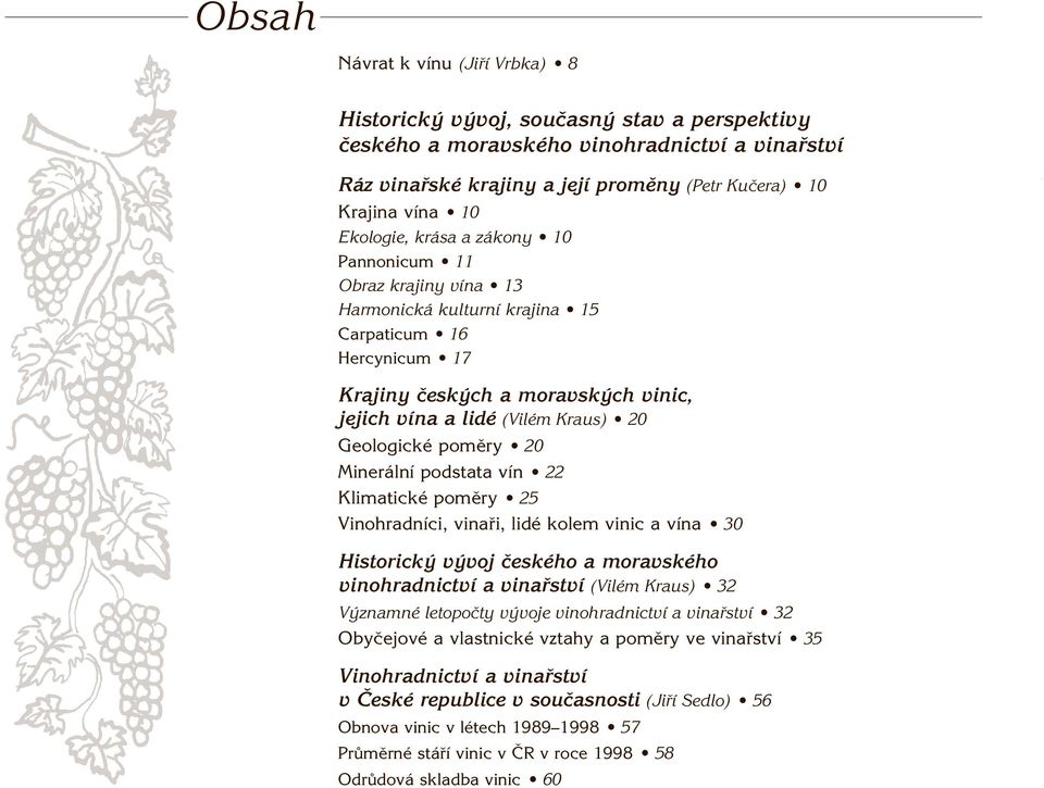 (VilÈm Kraus) ï 20 GeologickÈ pomïry ï 20 Miner lnì podstata vìn ï 22 KlimatickÈ pomïry ï 25 VinohradnÌci, vina i, lidè kolem vinic a vìna ï 30 Historick v voj ËeskÈho a moravskèho vinohradnictvì a