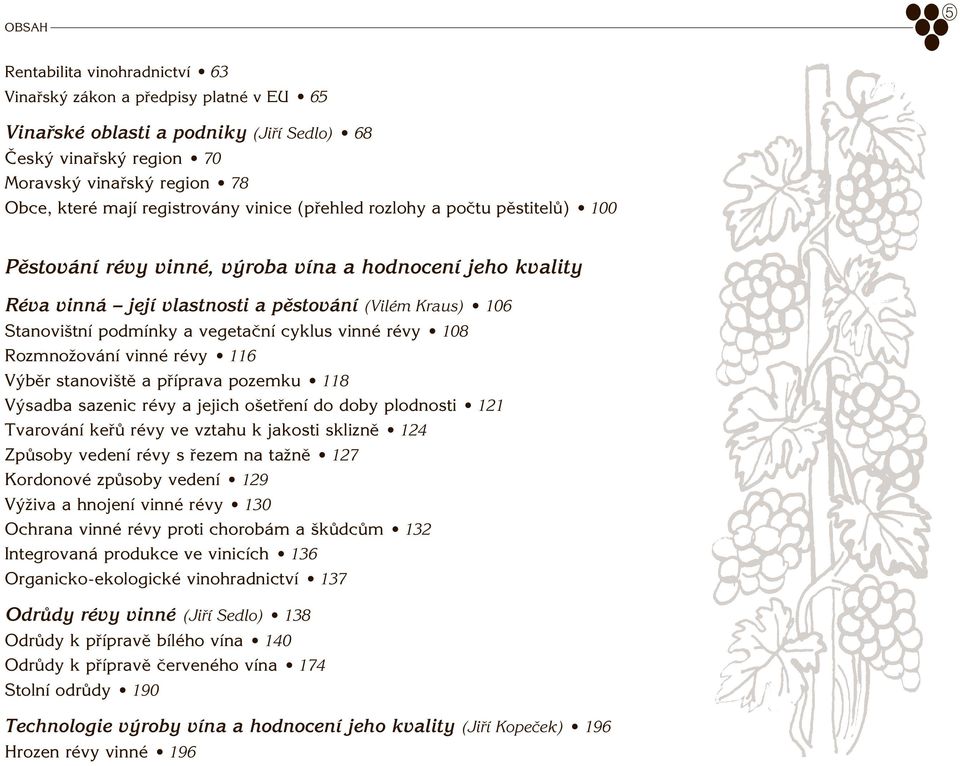 podmìnky a vegetaënì cyklus vinnè rèvy ï 108 Rozmnoûov nì vinnè rèvy ï 116 V bïr stanoviötï a p Ìprava pozemku ï 118 V sadba sazenic rèvy a jejich oöet enì do doby plodnosti ï 121 Tvarov nì ke rèvy