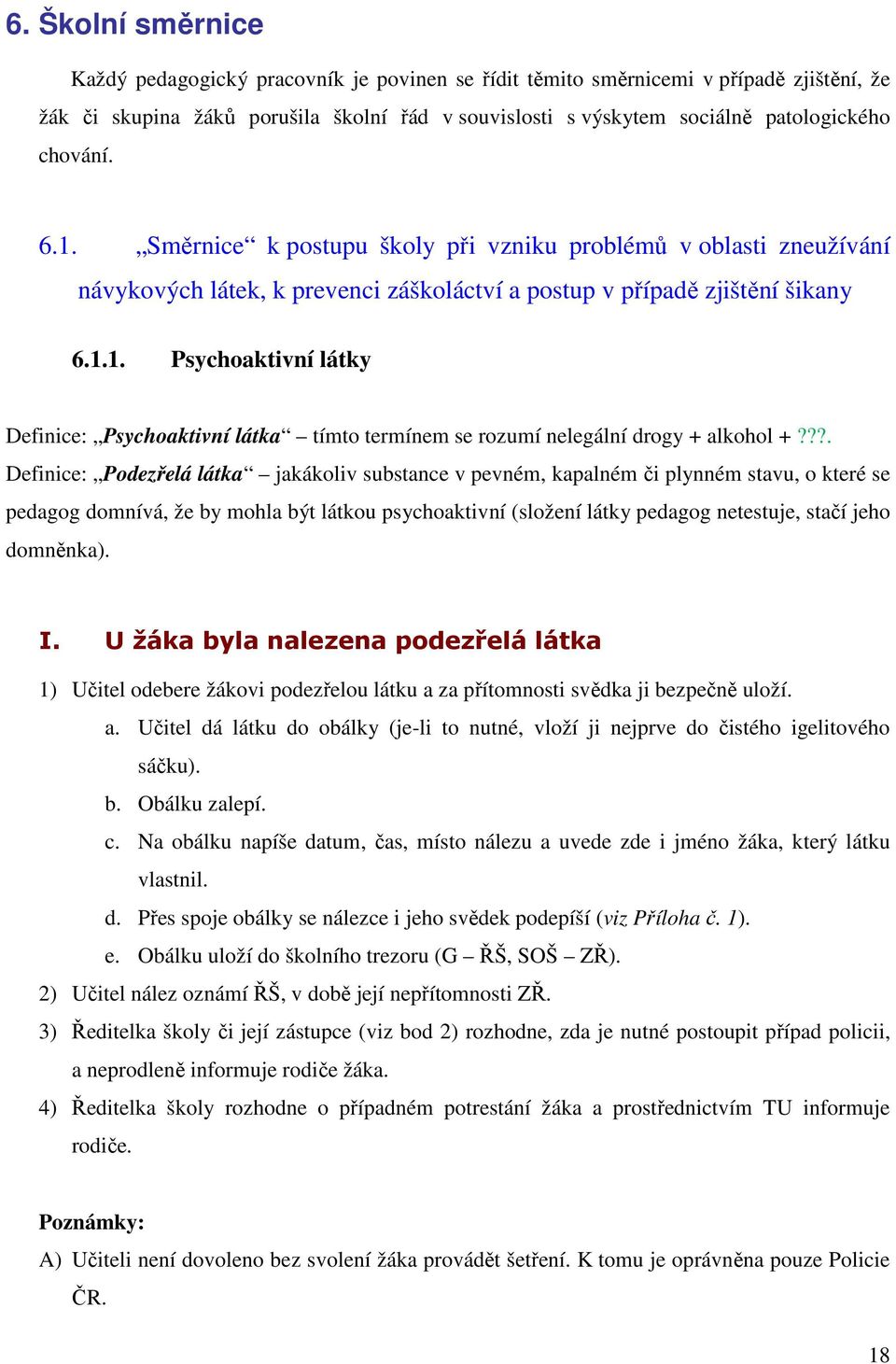 ??. Definice: Podezřelá látka jakákoliv substance v pevném, kapalném či plynném stavu, o které se pedagog domnívá, že by mohla být látkou psychoaktivní (složení látky pedagog netestuje, stačí jeho