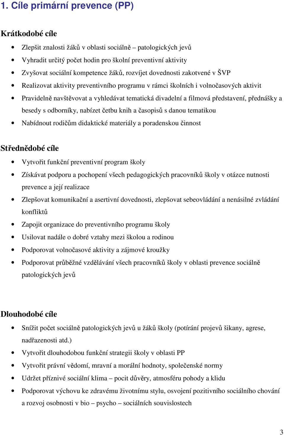 představení, přednášky a besedy s odborníky, nabízet četbu knih a časopisů s danou tematikou Nabídnout rodičům didaktické materiály a poradenskou činnost Střednědobé cíle Vytvořit funkční preventivní