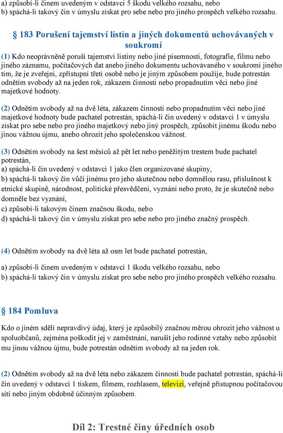 bude potrestán odnětím svobody až na jeden rok, zákazem činnosti nebo propadnutím věci nebo jiné majetkové hodnoty.