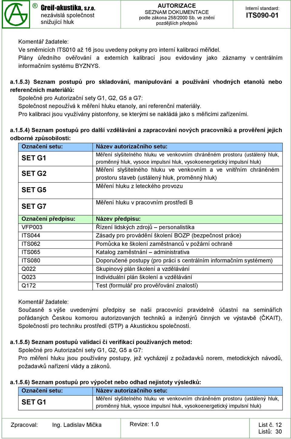 3) Seznam postupů pro skladování, manipulování a používání vhodných etanolů nebo referenčních materiálů: Společné pro Autorizační sety G1, G2, G5 a G7: Společnost nepoužívá k měření hluku etanoly,