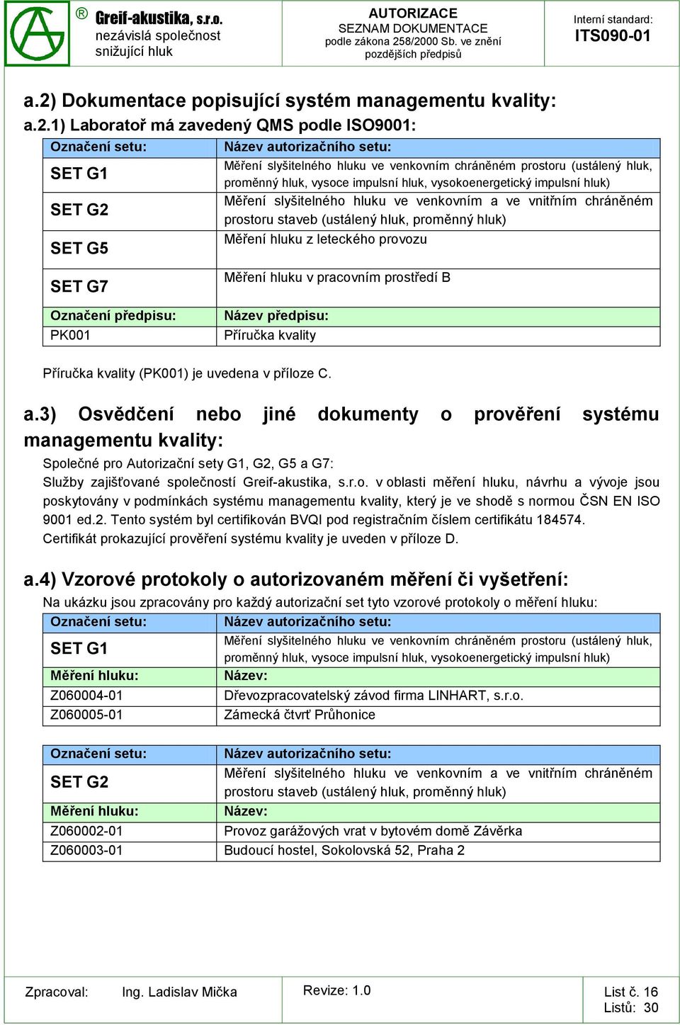 3) Osvědčení nebo jiné dokumenty o prověření systému managementu kvality: Společné pro Autorizační sety G1, G2, G5 a G7: Služby zajišťované společností v oblasti měření hluku, návrhu a vývoje jsou