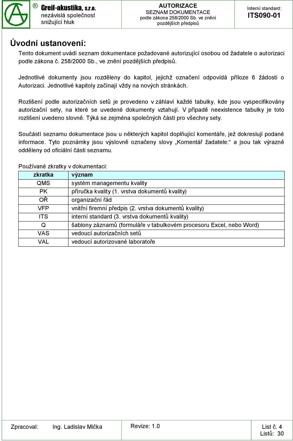 Rozlišení podle autorizačních setů je provedeno v záhlaví každé tabulky, kde jsou vyspecifikovány autorizační sety, na které se uvedené dokumenty vztahují.