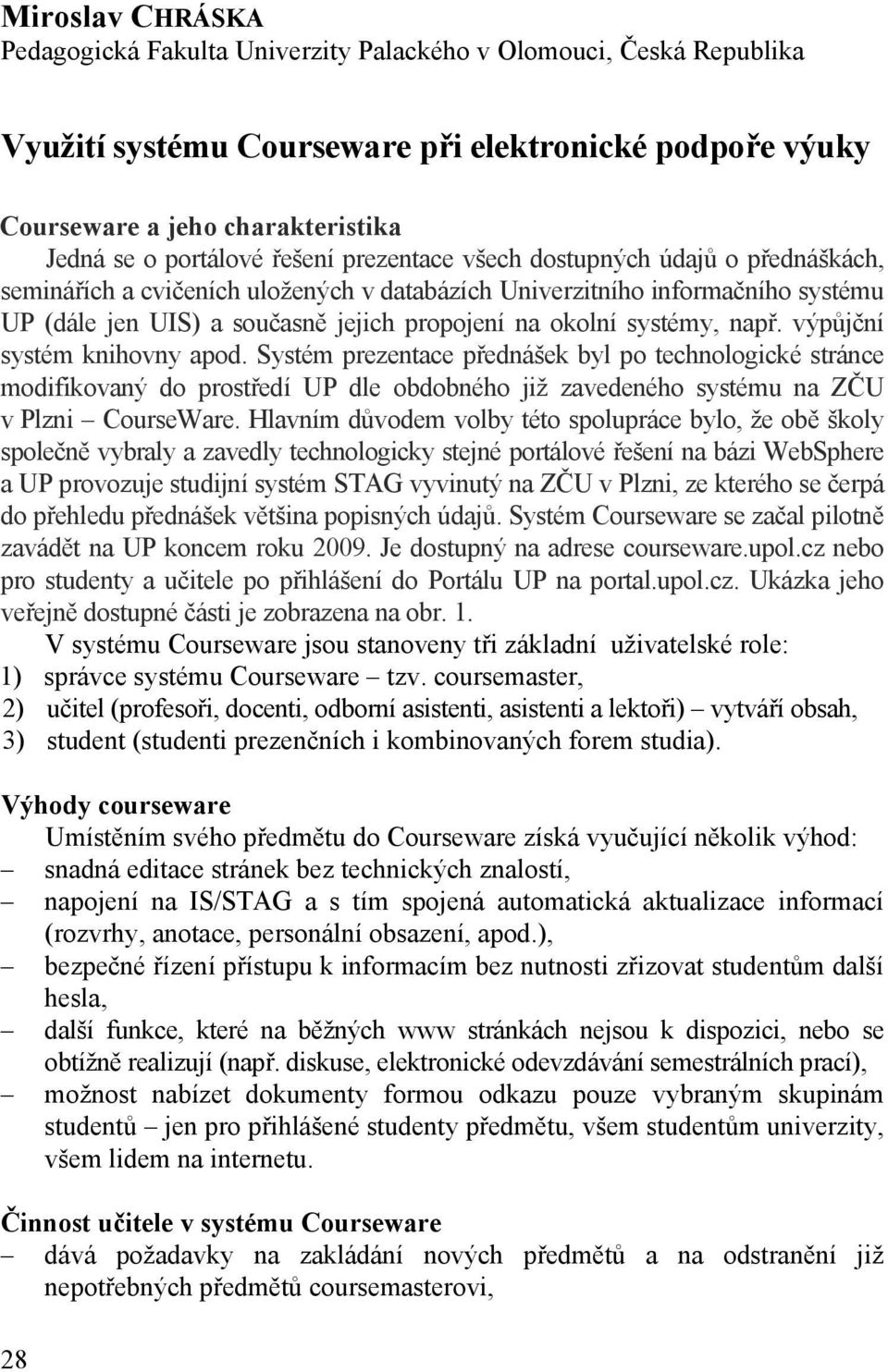 systémy, např. výpůjční systém knihovny apod. Systém prezentace přednášek byl po technologické stránce modifikovaný do prostředí UP dle obdobného již zavedeného systému na ZČU v Plzni CourseWare.