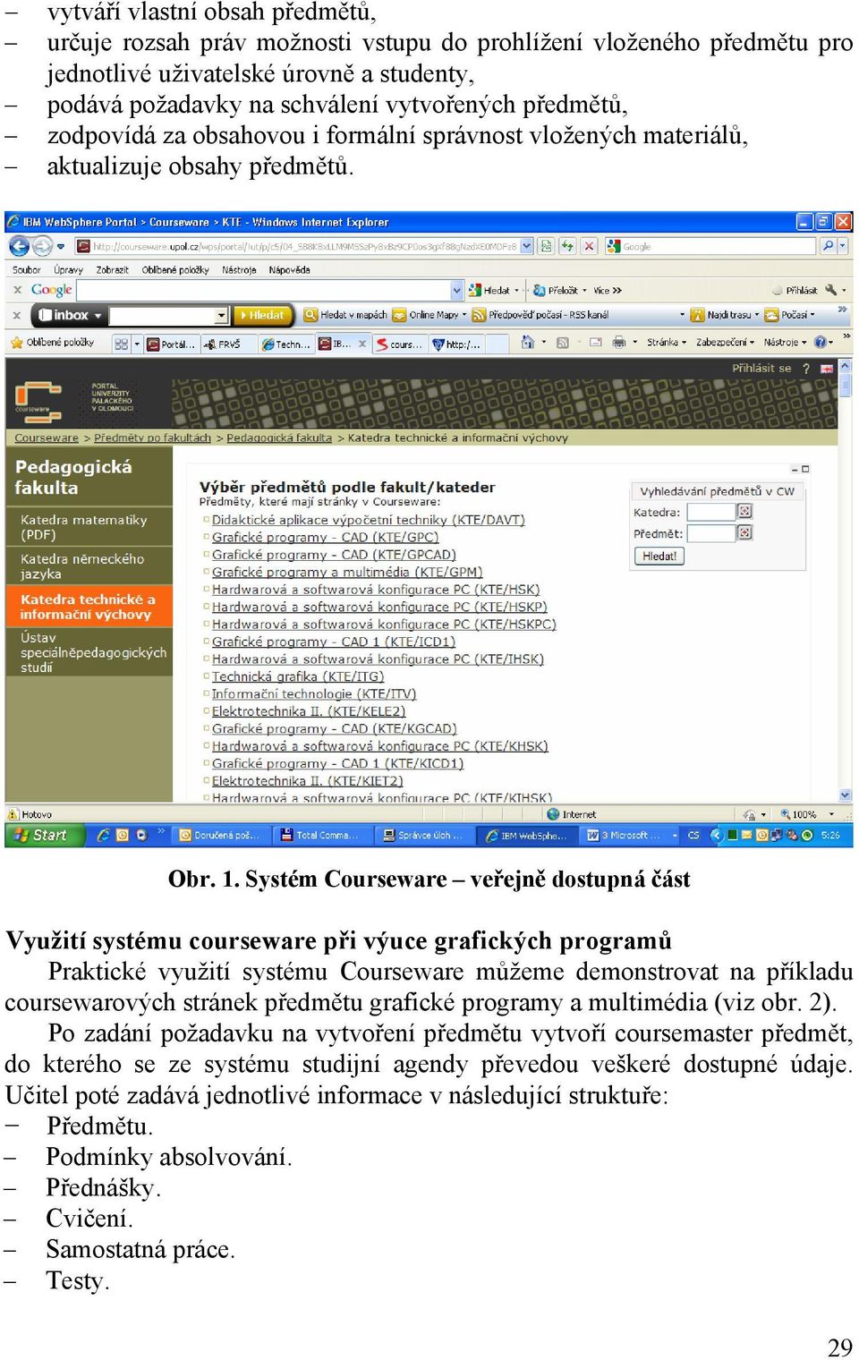 Systém Courseware veřejně dostupná část Využití systému courseware při výuce grafických programů Praktické využití systému Courseware můžeme demonstrovat na příkladu coursewarových stránek předmětu