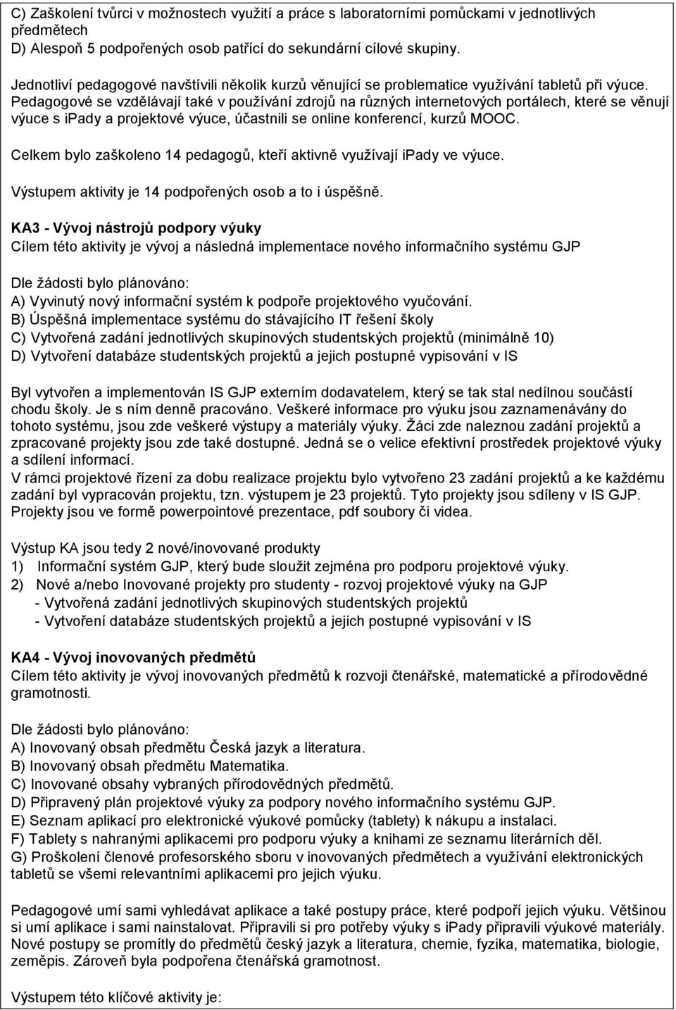 Pedagogové se vzdělávají také v pouţívání zdrojů na různých internetových portálech, které se věnují výuce s ipady a projektové výuce, účastnili se online konferencí, kurzů MOOC.