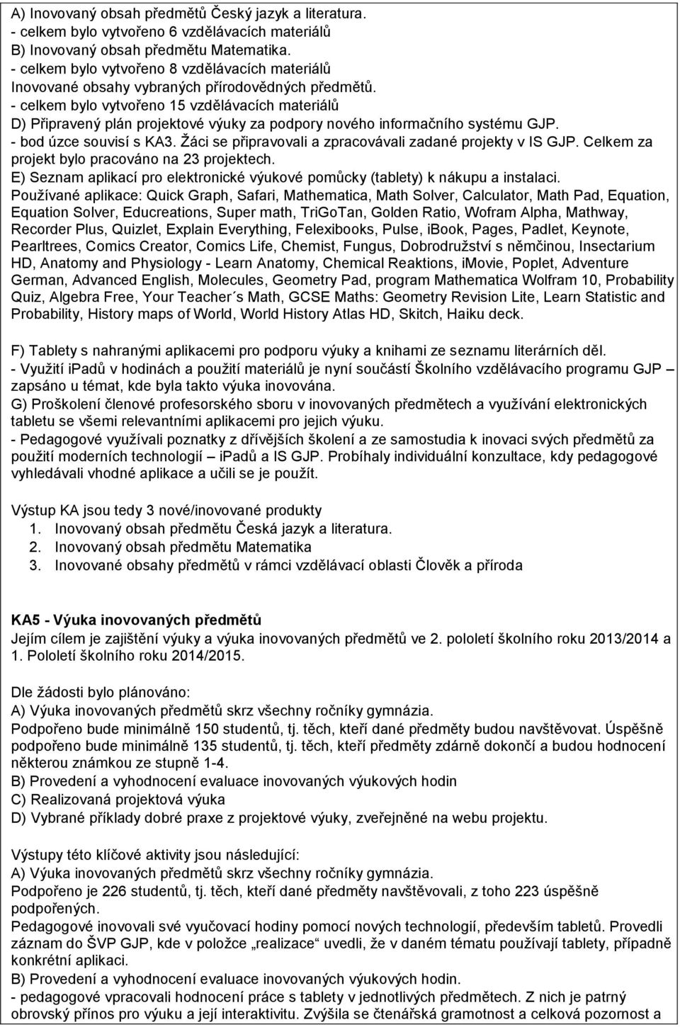 - celkem bylo vytvořeno 15 vzdělávacích materiálů D) Připravený plán projektové výuky za podpory nového informačního systému GJP. - bod úzce souvisí s KA3.