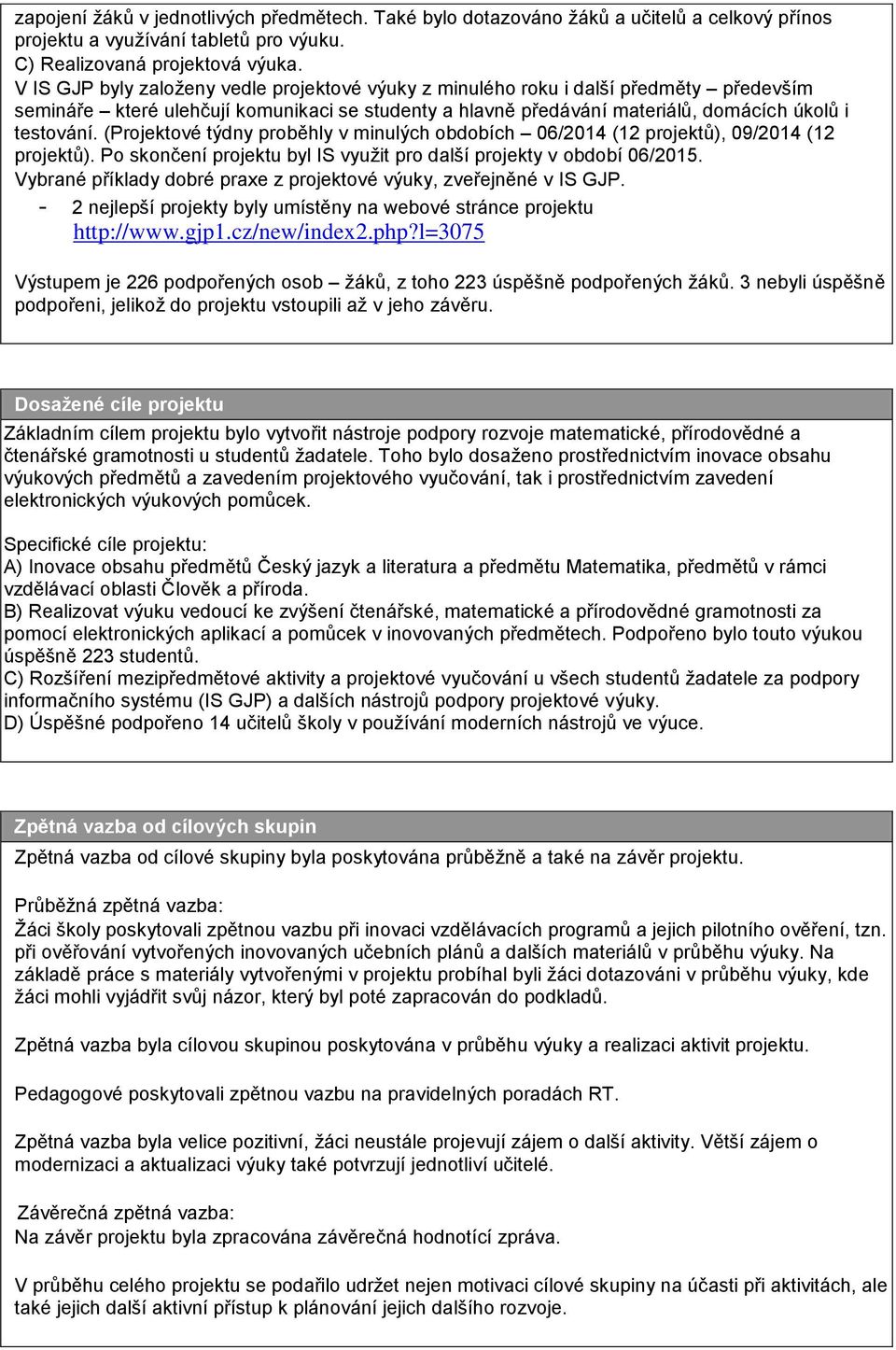 (Projektové týdny proběhly v minulých obdobích 06/2014 (12 projektů), 09/2014 (12 projektů). Po skončení projektu byl IS vyuţit pro další projekty v období 06/2015.