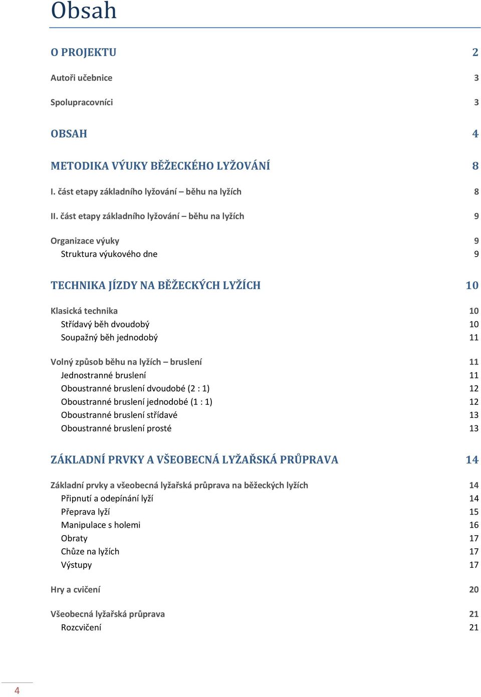 11 Volný způsob běhu na lyžích bruslení 11 Jednostranné bruslení 11 Oboustranné bruslení dvoudobé (2 : 1) 12 Oboustranné bruslení jednodobé (1 : 1) 12 Oboustranné bruslení střídavé 13 Oboustranné