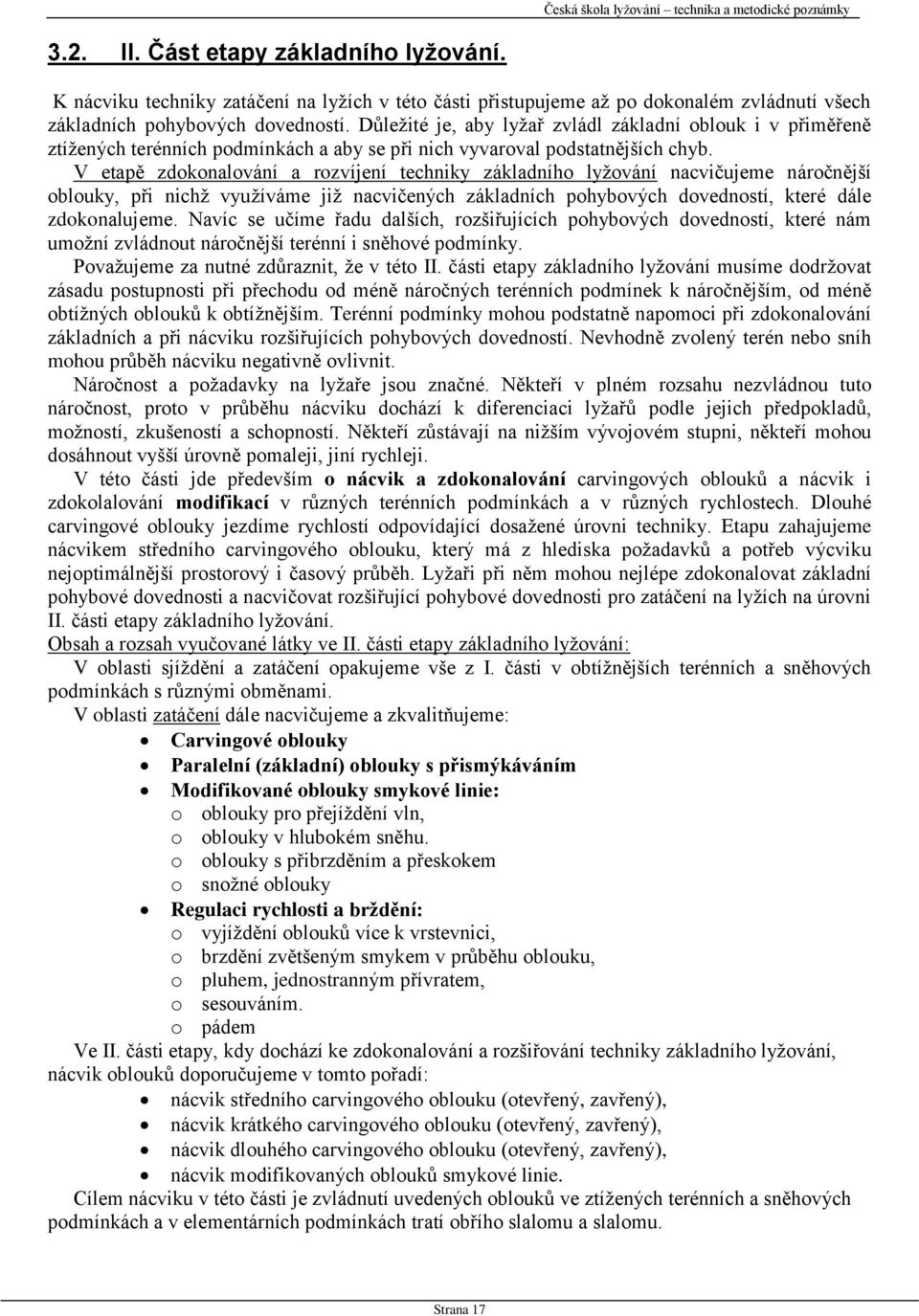 V etapě zdokonalování a rozvíjení techniky základního lyžování nacvičujeme náročnější oblouky, při nichž využíváme již nacvičených základních pohybových dovedností, které dále zdokonalujeme.