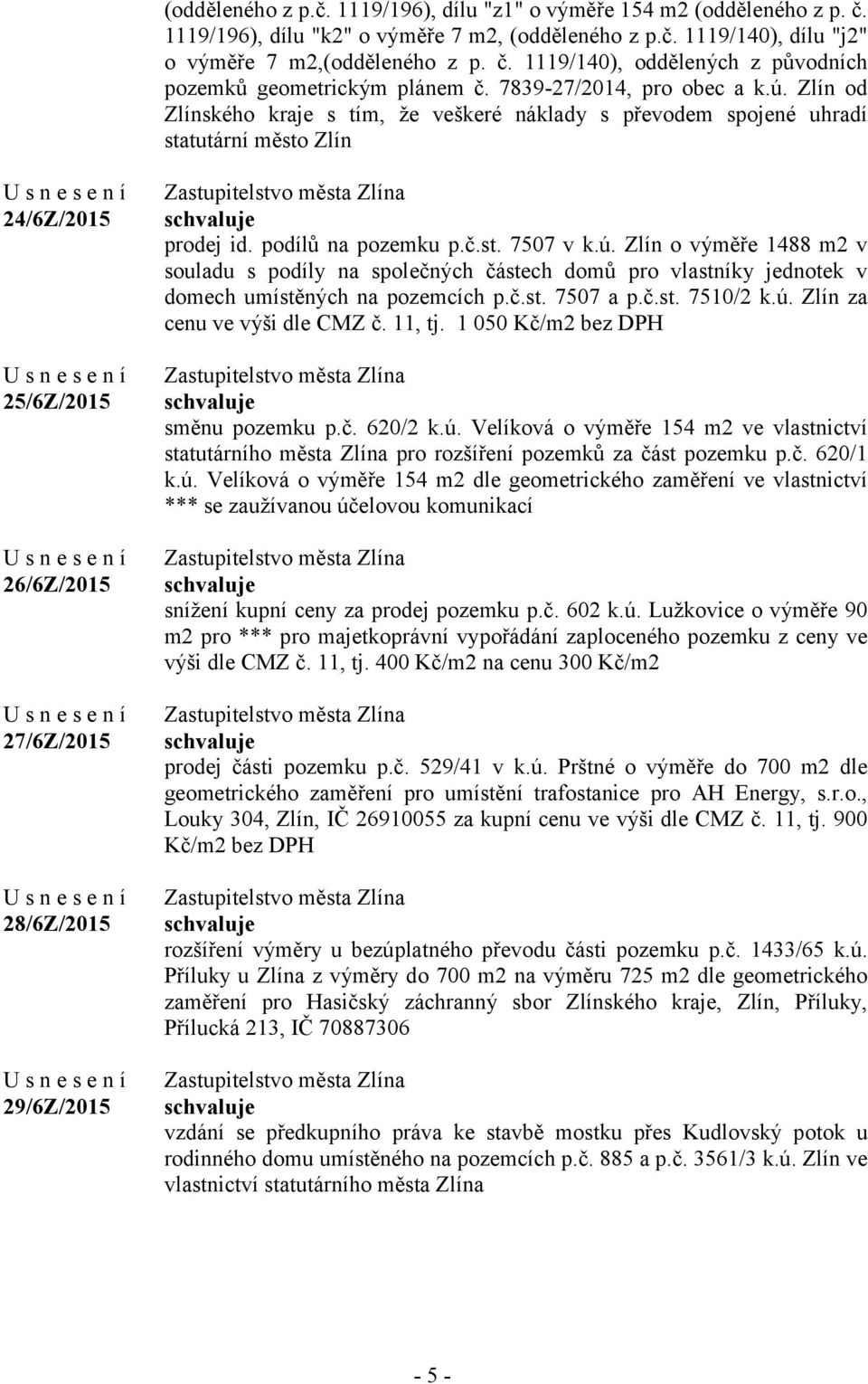 Zlín od Zlínského kraje s tím, že veškeré náklady s převodem spojené uhradí statutární město Zlín 24/6Z/2015 25/6Z/2015 26/6Z/2015 27/6Z/2015 28/6Z/2015 29/6Z/2015 prodej id. podílů na pozemku p.č.st. 7507 v k.