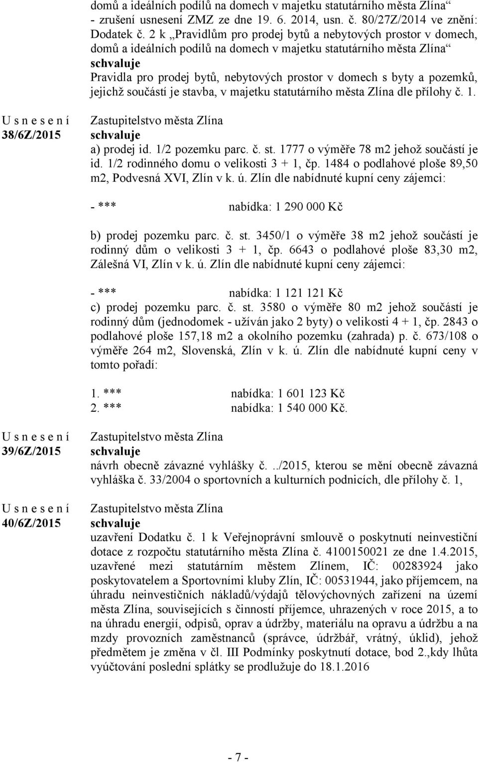 pozemků, jejichž součástí je stavba, v majetku statutárního města Zlína dle přílohy č. 1. 38/6Z/2015 a) prodej id. 1/2 pozemku parc. č. st. 1777 o výměře 78 m2 jehož součástí je id.