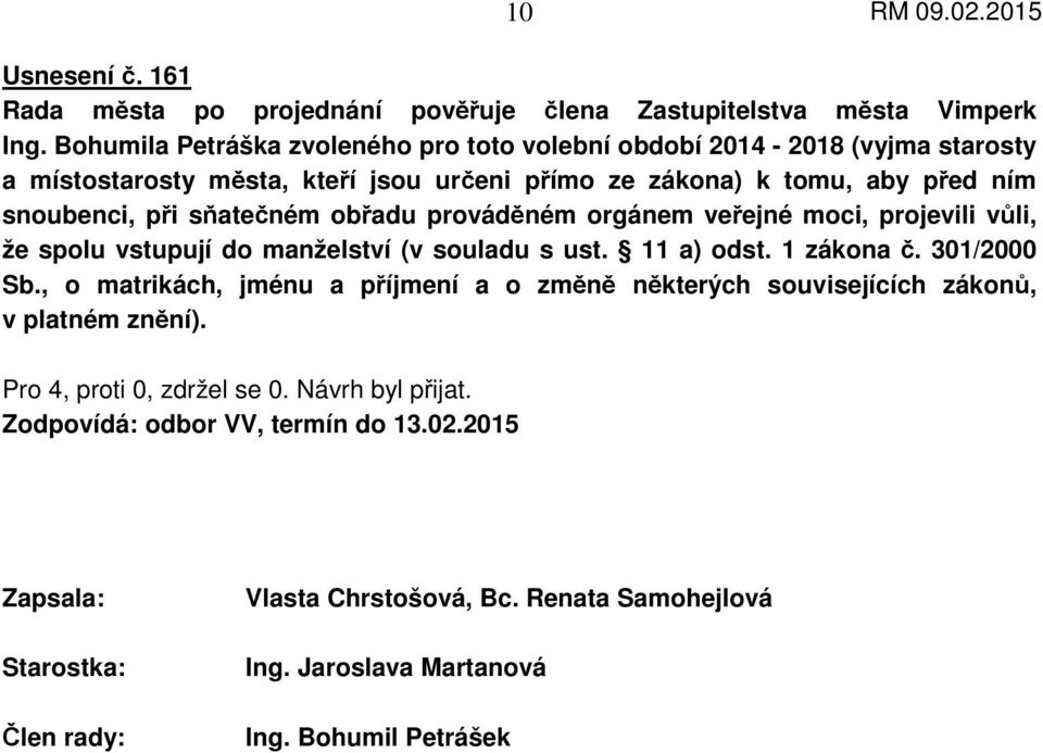 při sňatečném obřadu prováděném orgánem veřejné moci, projevili vůli, že spolu vstupují do manželství (v souladu s ust. 11 a) odst. 1 zákona č. 301/2000 Sb.