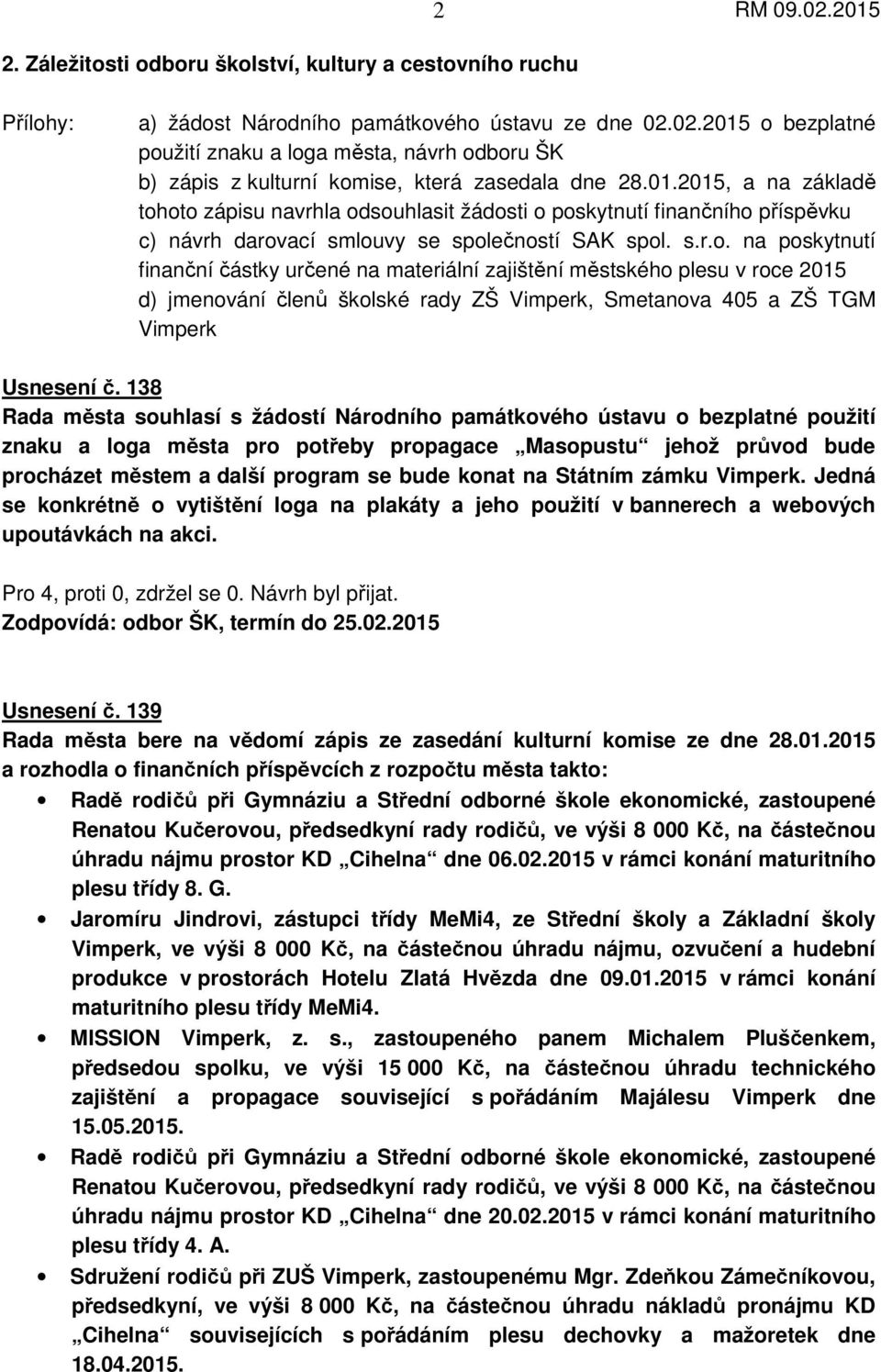 s.r.o. na poskytnutí finanční částky určené na materiální zajištění městského plesu v roce 2015 d) jmenování členů školské rady ZŠ Vimperk, Smetanova 405 a ZŠ TGM Vimperk Usnesení č.