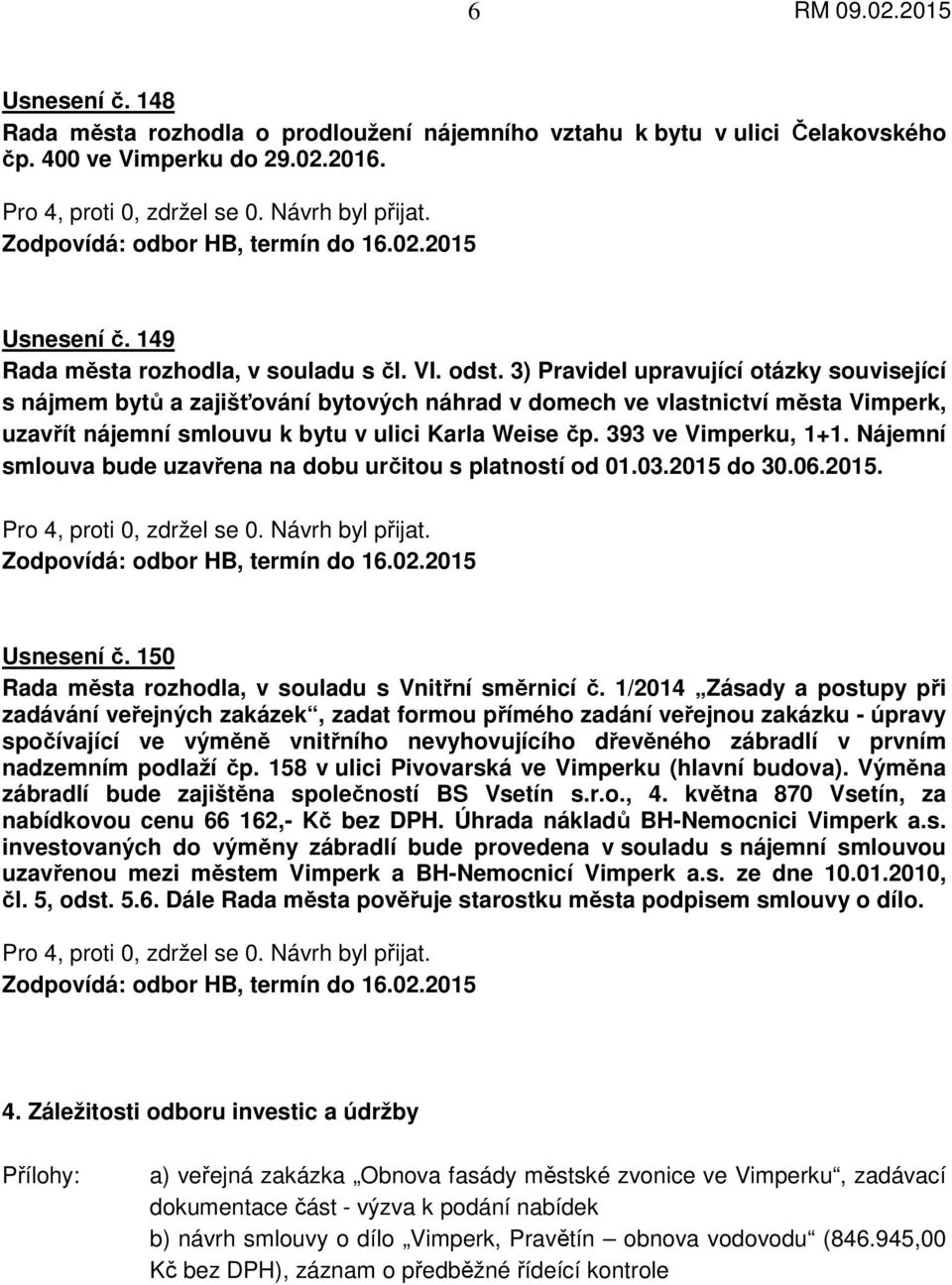 393 ve Vimperku, 1+1. Nájemní smlouva bude uzavřena na dobu určitou s platností od 01.03.2015 do 30.06.2015. Usnesení č. 150 Rada města rozhodla, v souladu s Vnitřní směrnicí č.