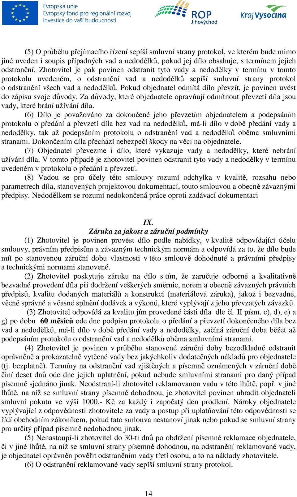 Pokud objednatel odmítá dílo převzít, je povinen uvést do zápisu svoje důvody. Za důvody, které objednatele opravňují odmítnout převzetí díla jsou vady, které brání užívání díla.