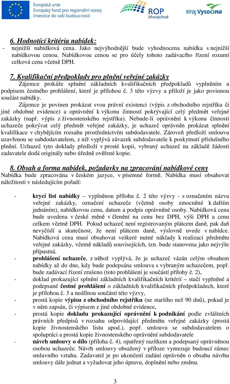 Kvalifikační předpoklady pro plnění veřejné zakázky Zájemce prokáže splnění základních kvalifikačních předpokladů vyplněním a podpisem čestného prohlášení, které je přílohou č.