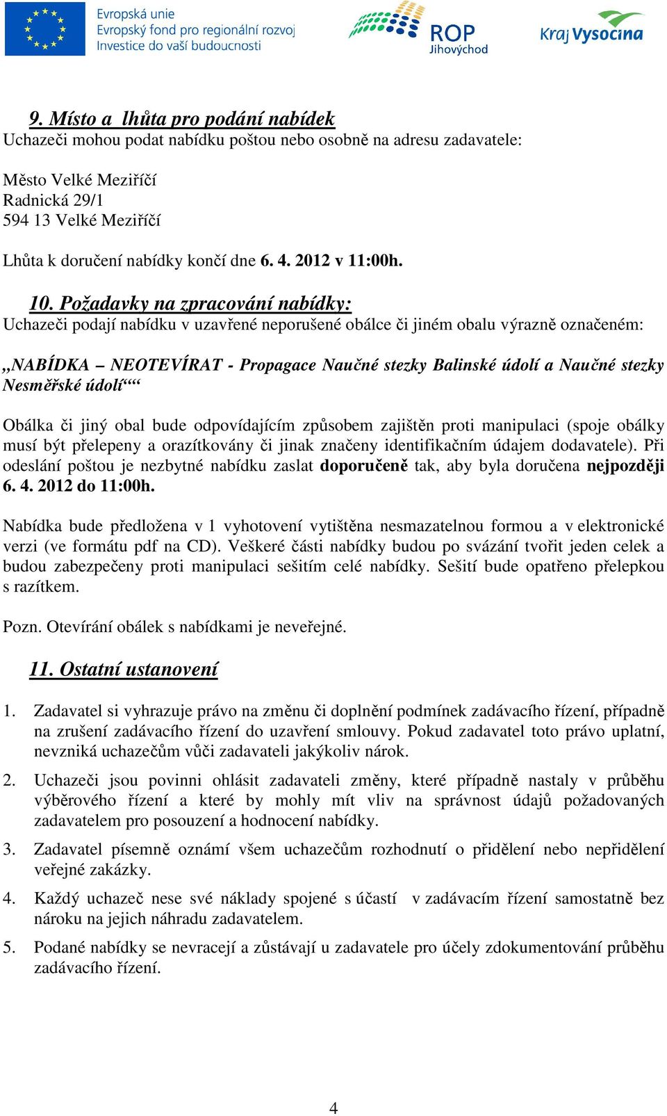 Požadavky na zpracování nabídky: Uchazeči podají nabídku v uzavřené neporušené obálce či jiném obalu výrazně označeném: NABÍDKA NEOTEVÍRAT - Propagace Naučné stezky Balinské údolí a Naučné stezky