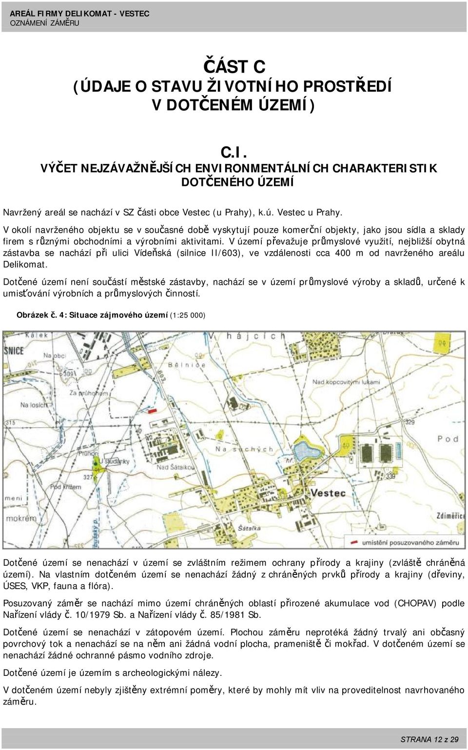 V území převažuje průmyslové využití, nejbližší obytná zástavba se nachází při ulici Vídeňská (silnice II/603), ve vzdálenosti cca 400 m od navrženého areálu Delikomat.