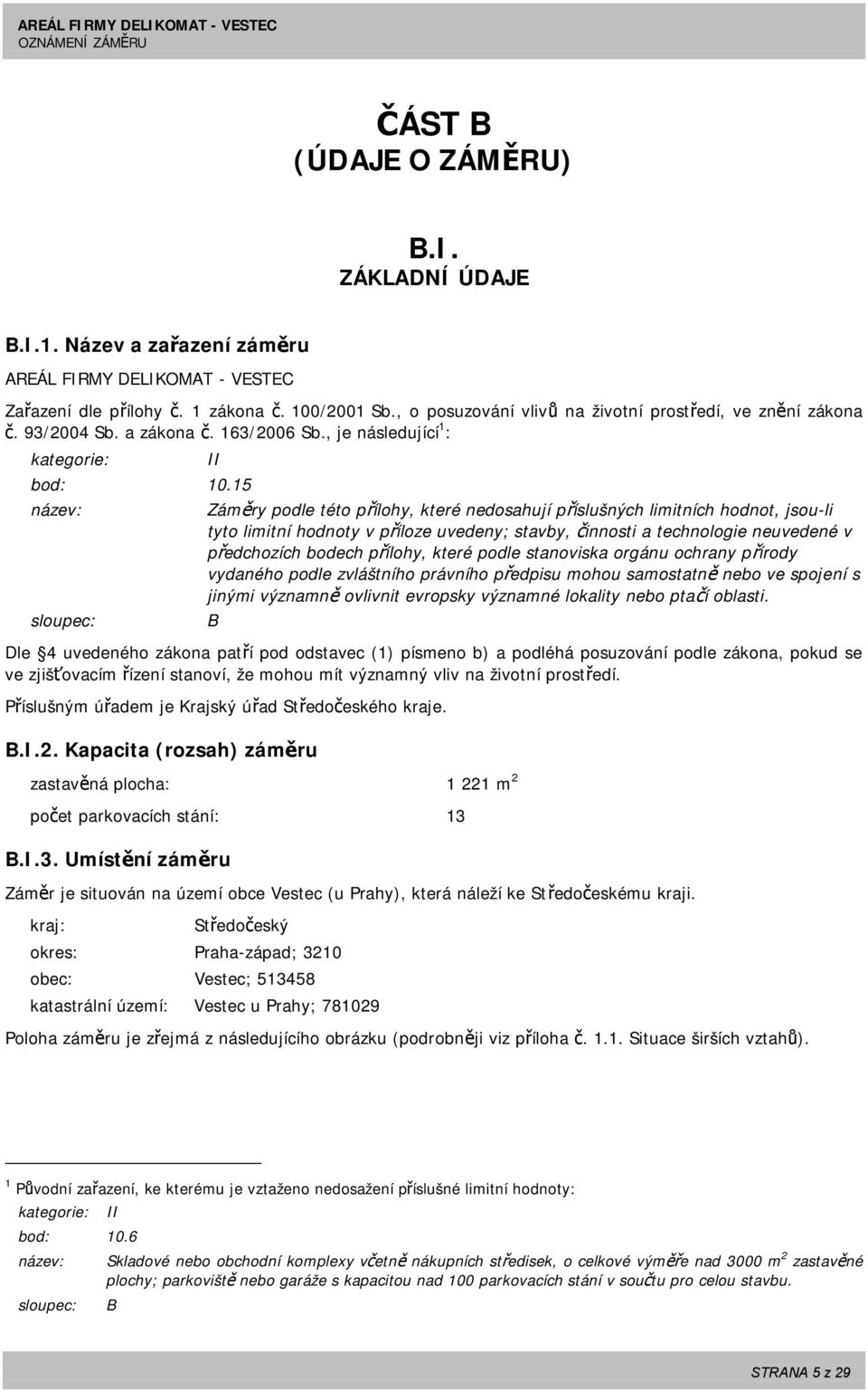 15 název: Záměry podle této přílohy, které nedosahují příslušných limitních hodnot, jsou-li tyto limitní hodnoty v příloze uvedeny; stavby, činnosti a technologie neuvedené v předchozích bodech