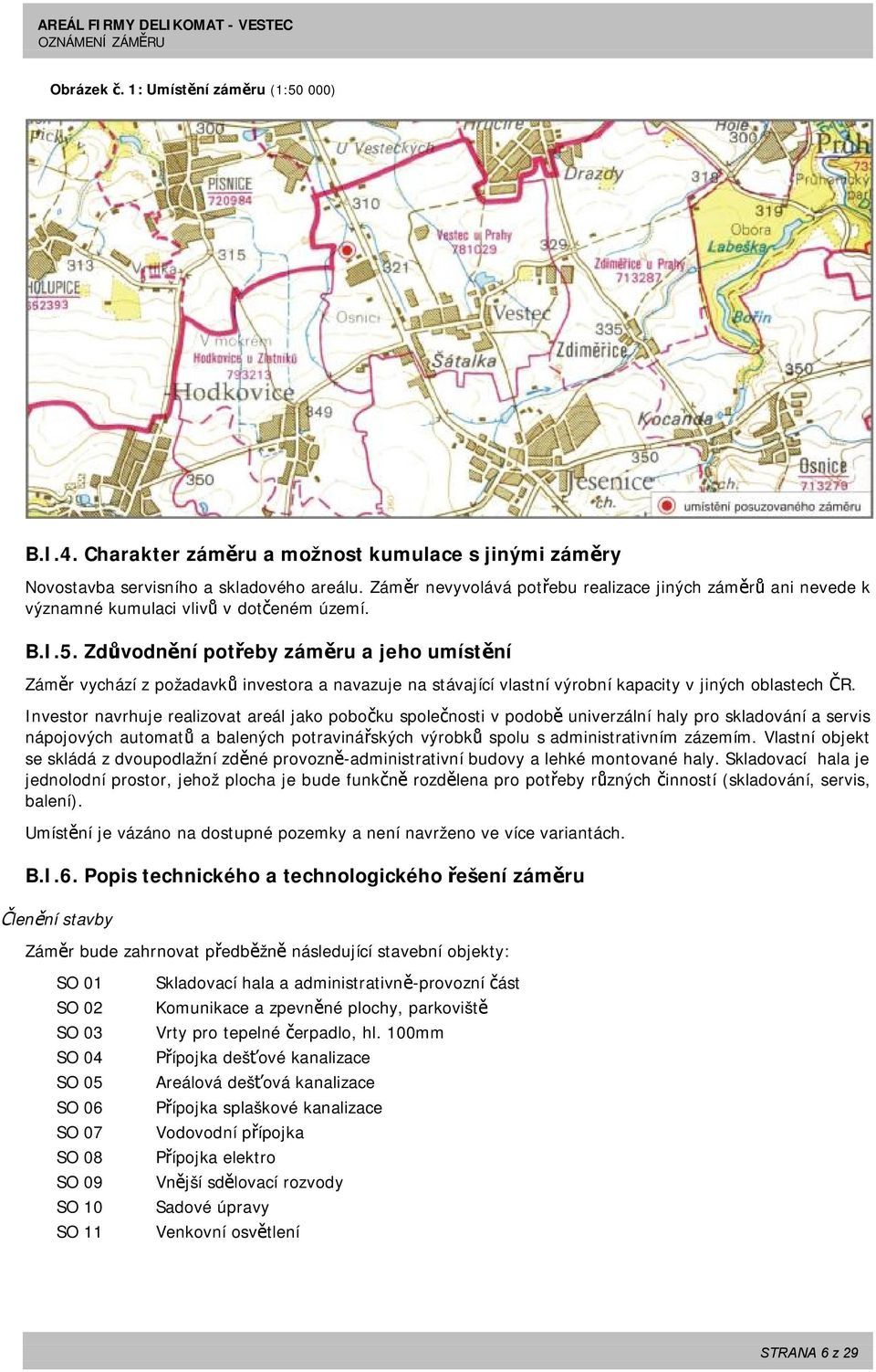 Zdůvodnění potřeby záměru a jeho umístění Záměr vychází z požadavků investora a navazuje na stávající vlastní výrobní kapacity v jiných oblastech ČR.