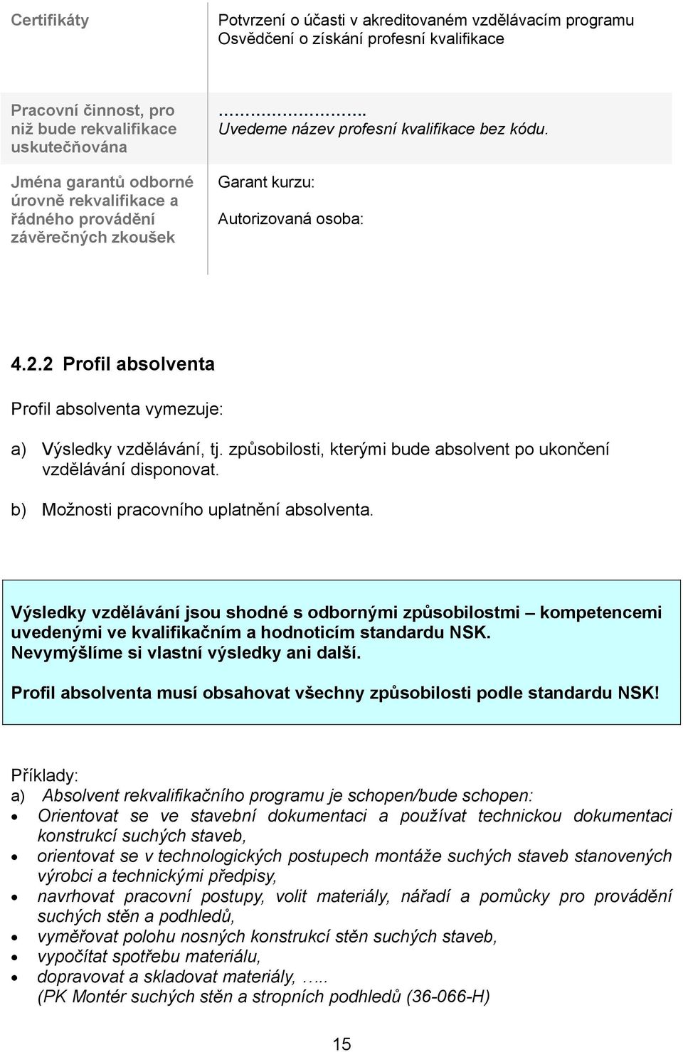 2 Profil absolventa Profil absolventa vymezuje: a) Výsledky vzdělávání, tj. způsobilosti, kterými bude absolvent po ukončení vzdělávání disponovat. b) Možnosti pracovního uplatnění absolventa.