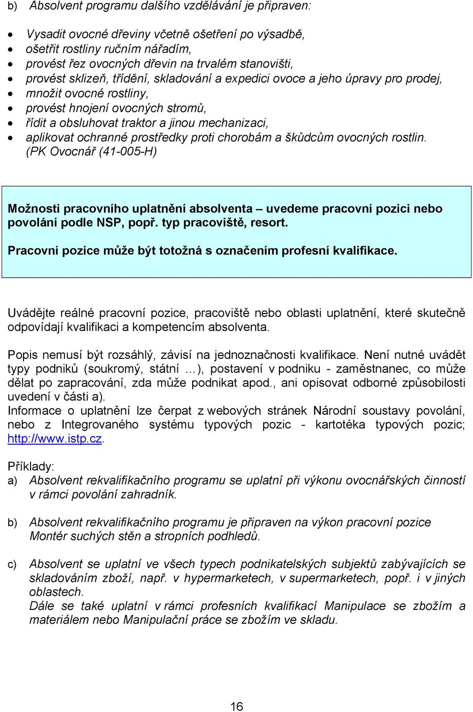 prostředky proti chorobám a škůdcům ovocných rostlin. (PK Ovocnář (41-005-H) Možnosti pracovního uplatnění absolventa uvedeme pracovní pozici nebo povolání podle NSP, popř. typ pracoviště, resort.