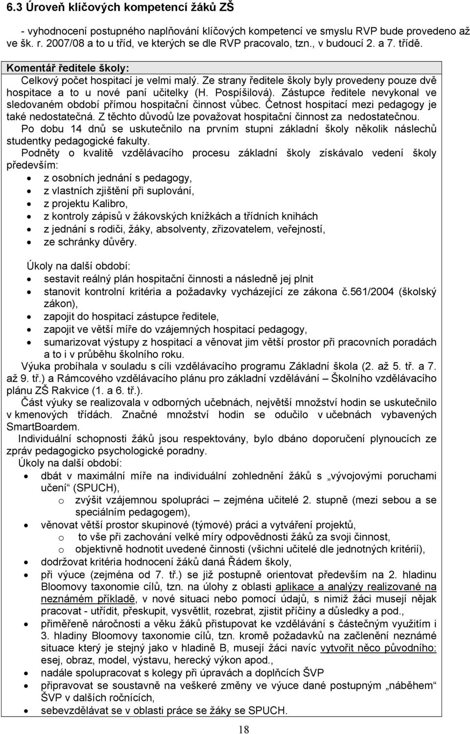 Zástupce ředitele nevykonal ve sledovaném období přímou hospitační činnost vůbec. Četnost hospitací mezi pedagogy je také nedostatečná.