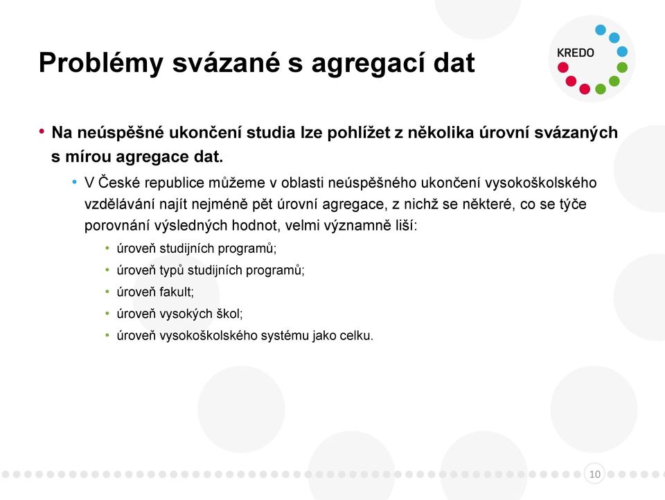 V České republice můžeme v oblasti neúspěšného ukončení vysokoškolského vzdělávání najít nejméně pět úrovní