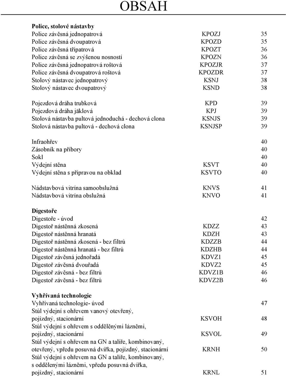 jäklová KPJ 39 Stolová nástavba pultová jednoduchá - dechová clona KSNJS 39 Stolová nástavba pultová - dechová clona KSNJSP 39 Infraohřev 40 Zásobník na příbory 40 Sokl 40 Výdejní stěna KSVT 40