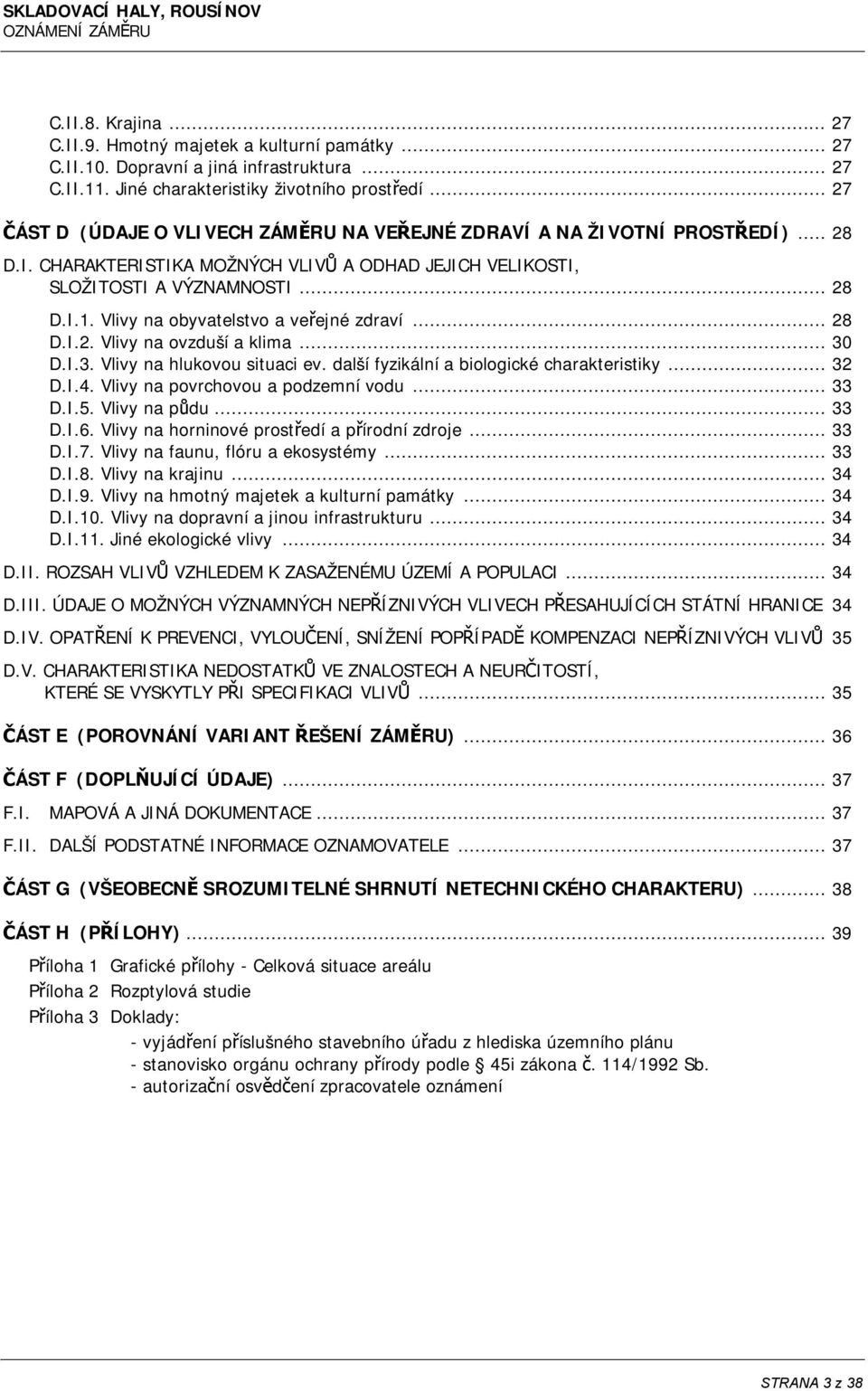 Vlivy na obyvatelstvo a veřejné zdraví... 28 D.I.2. Vlivy na ovzduší a klima... 30 D.I.3. Vlivy na hlukovou situaci ev. další fyzikální a biologické charakteristiky... 32 D.I.4.