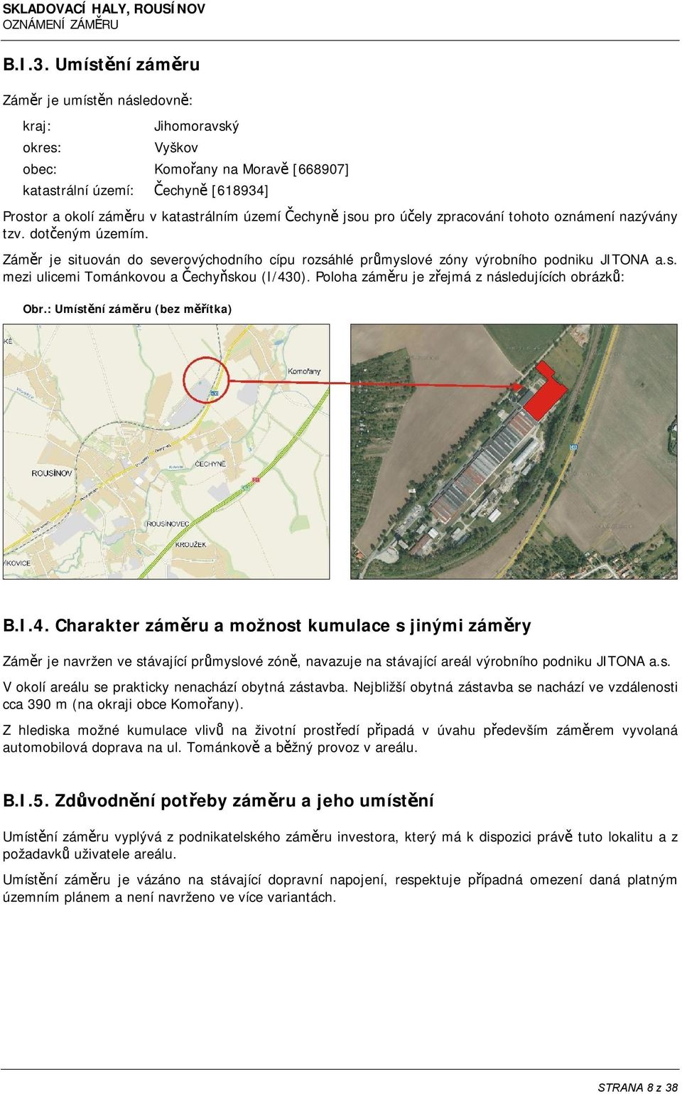 jsou pro účely zpracování tohoto oznámení nazývány tzv. dotčeným územím. Záměr je situován do severovýchodního cípu rozsáhlé průmyslové zóny výrobního podniku JITONA a.s. mezi ulicemi Tománkovou a Čechyňskou (I/430).