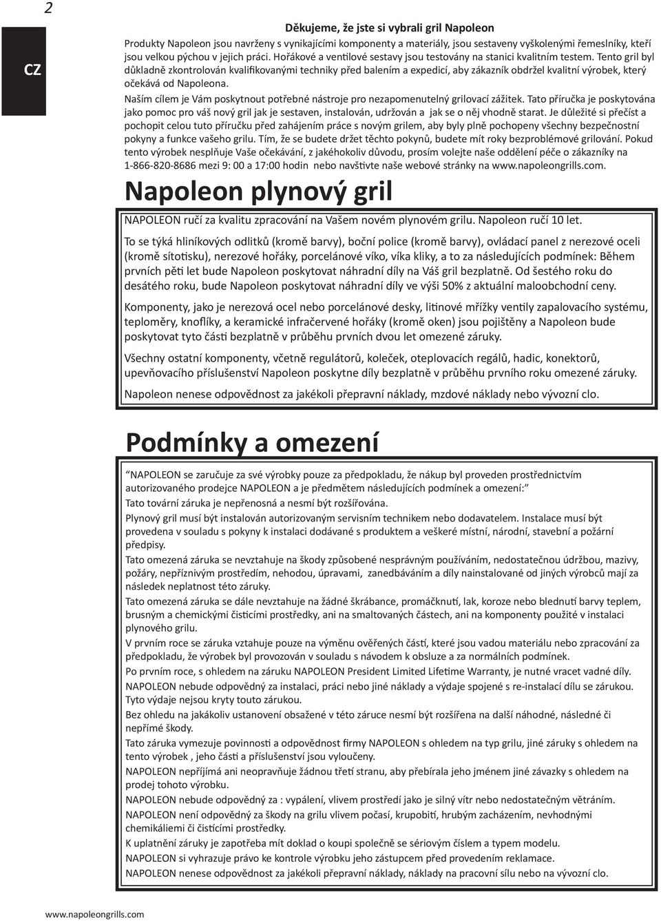 Tento gril byl důkladně zkontrolován kvalifikovanými techniky před balením a expedicí, aby zákazník obdržel kvalitní výrobek, který očekává od Napoleona.