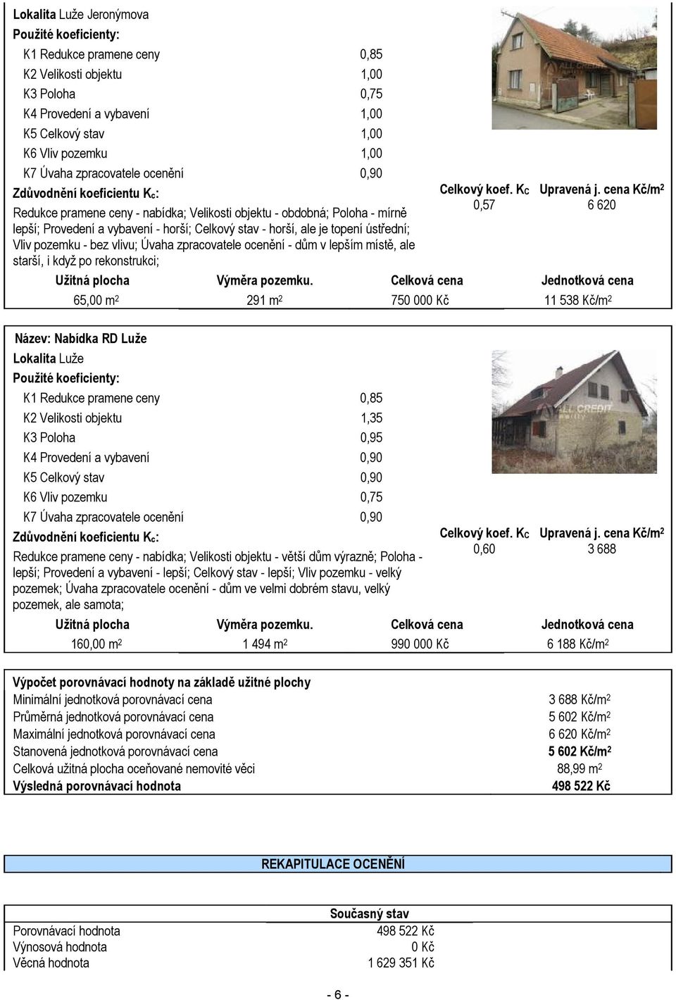 topení ústřední; Vliv pozemku - bez vlivu; Úvaha zpracovatele ocenění - dům v lepším místě, ale starší, i když po rekonstrukci; Celkový koef. KC 0,57 Upravená j.